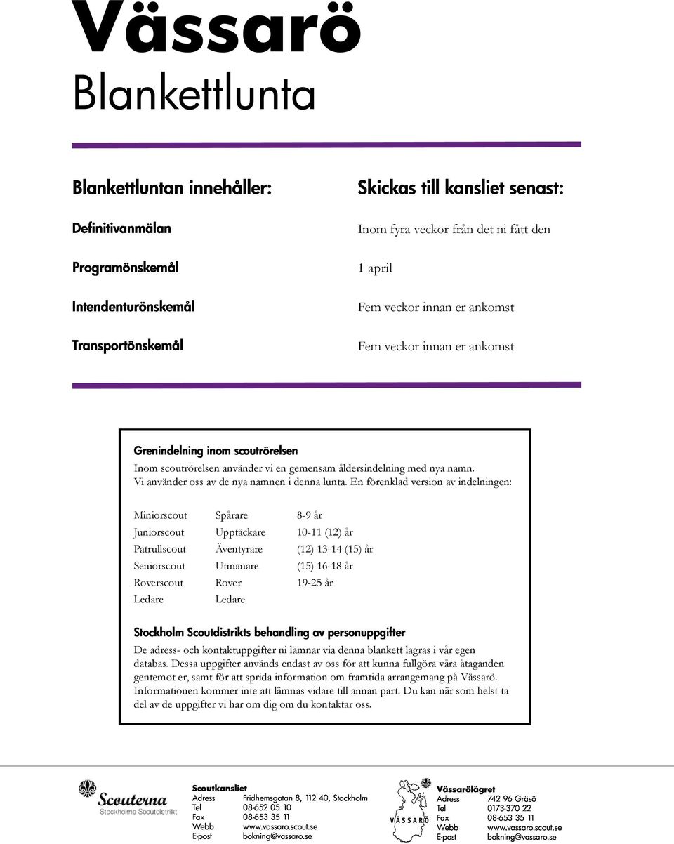 scoutrörelsen använder vi en gemensam åldersindelning med nya namn. Vi använder oss av de nya namnen i denna lunta.