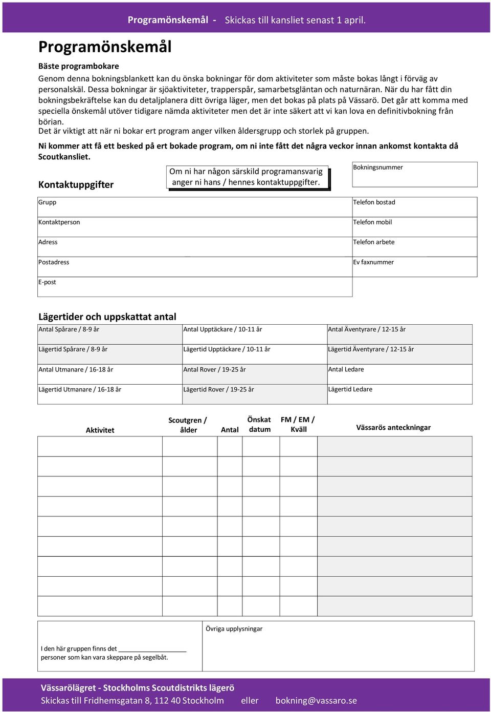 Dessa bokningar är sjöaktiviteter, trapperspår, samarbetsgläntan och naturnäran. När du har fått din bokningsbekräftelse kan du detaljplanera ditt övriga läger, men det bokas på plats på Vässarö.