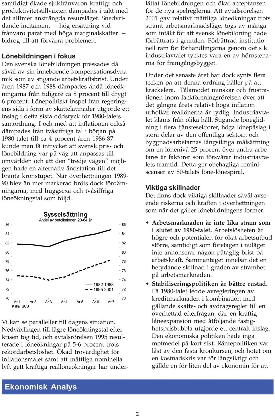 Lönebildningen i fokus Den svenska lönebildningen pressades då såväl av sin inneboende kompensationsdynamik som av stigande arbetskraftsbrist.