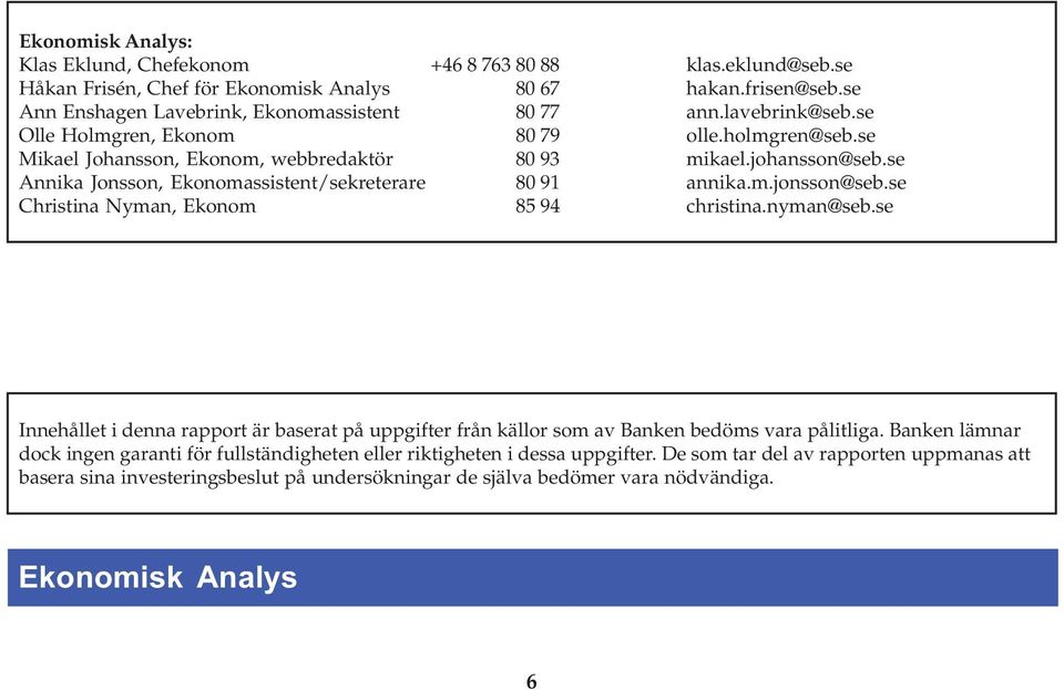 se Christina Nyman, Ekonom 5 9 christina.nyman@seb.se Innehållet i denna rapport är baserat på uppgifter från källor som av Banken bedöms vara pålitliga.