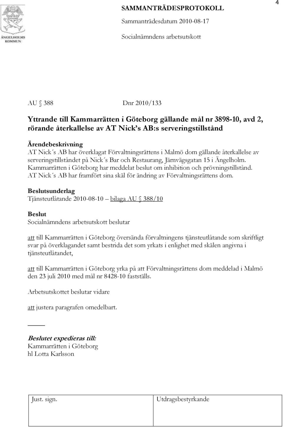 Kammarrätten i Göteborg har meddelat beslut om inhibition och prövningstillstånd. AT Nick s AB har framfört sina skäl för ändring av Förvaltningsrättens dom.