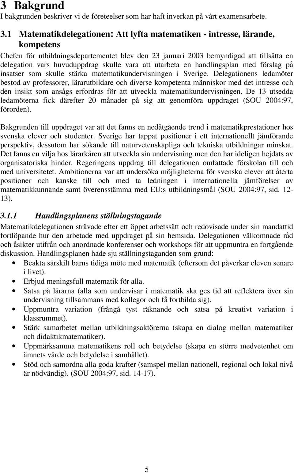 skulle vara att utarbeta en handlingsplan med förslag på insatser som skulle stärka matematikundervisningen i Sverige.