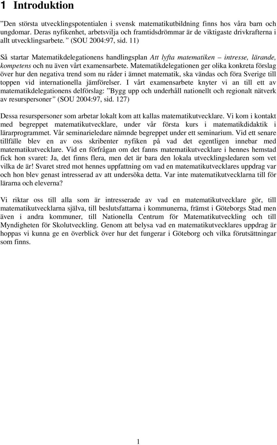 11) Så startar Matematikdelegationens handlingsplan Att lyfta matematiken intresse, lärande, kompetens och nu även vårt examensarbete.