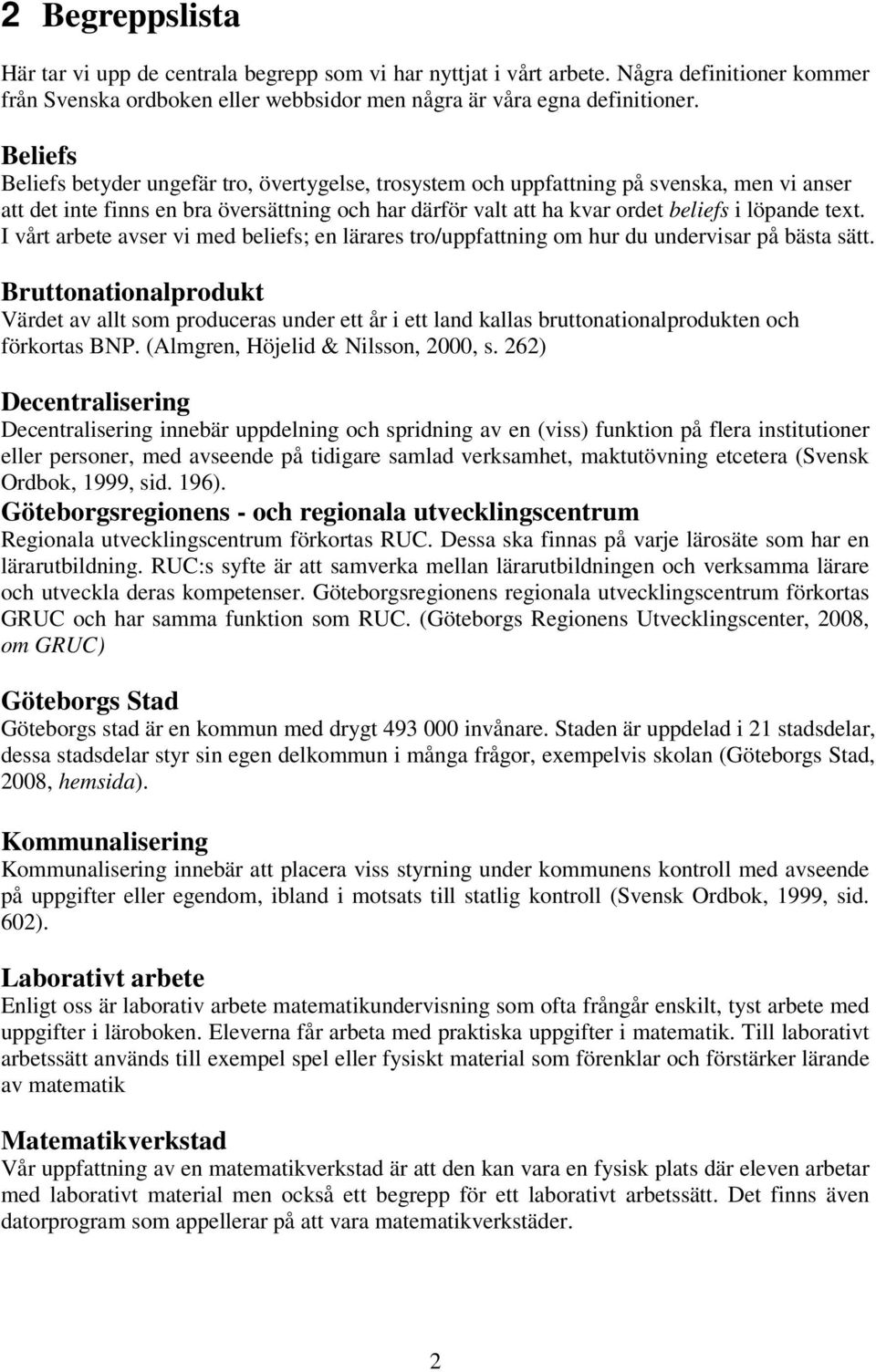 text. I vårt arbete avser vi med beliefs; en lärares tro/uppfattning om hur du undervisar på bästa sätt.