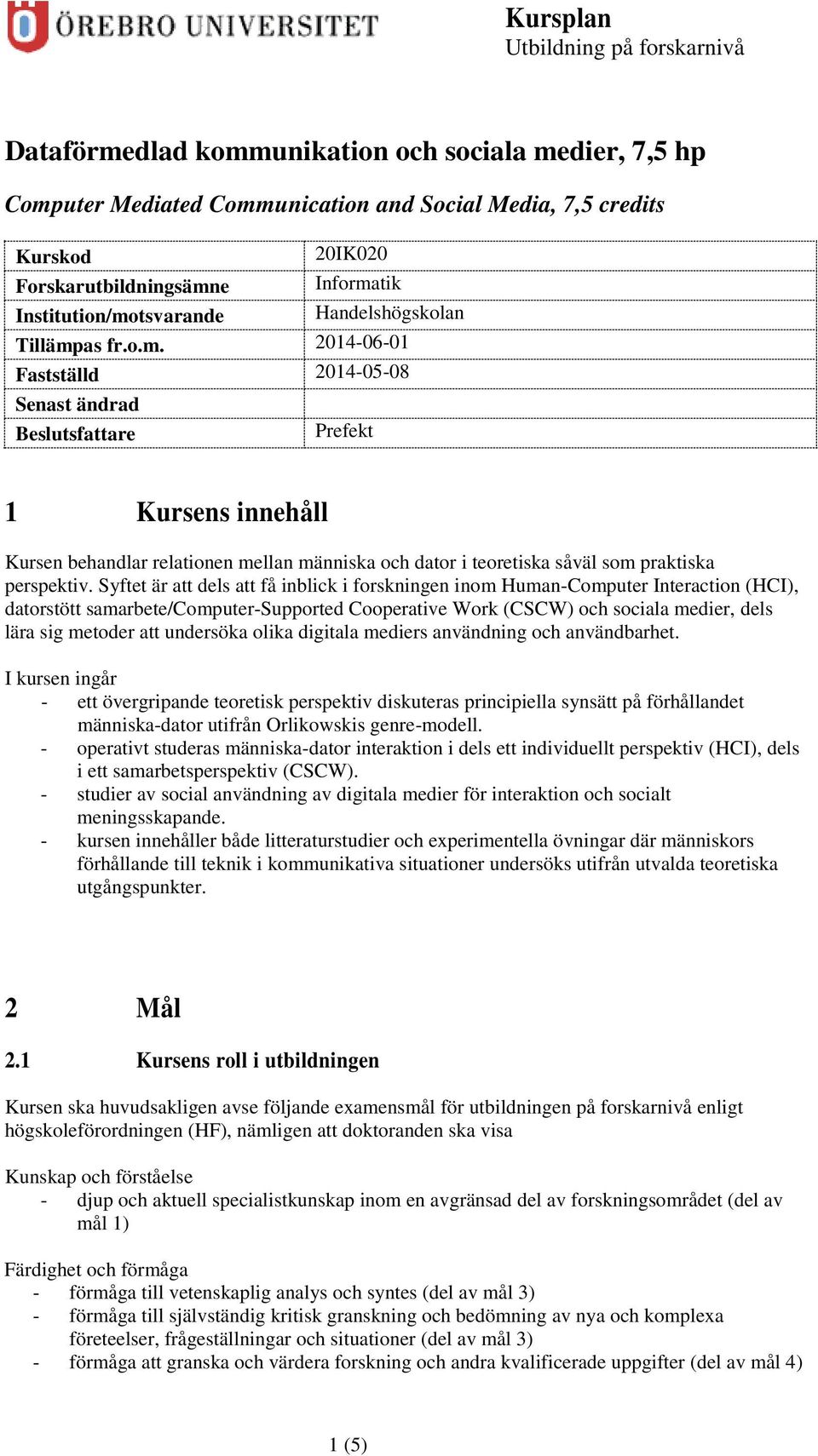 Syftet är att dels att få inblick i forskningen inom Human-Computer Interaction (HCI), datorstött samarbete/computer-supported Cooperative Work (CSCW) och sociala medier, dels lära sig metoder att