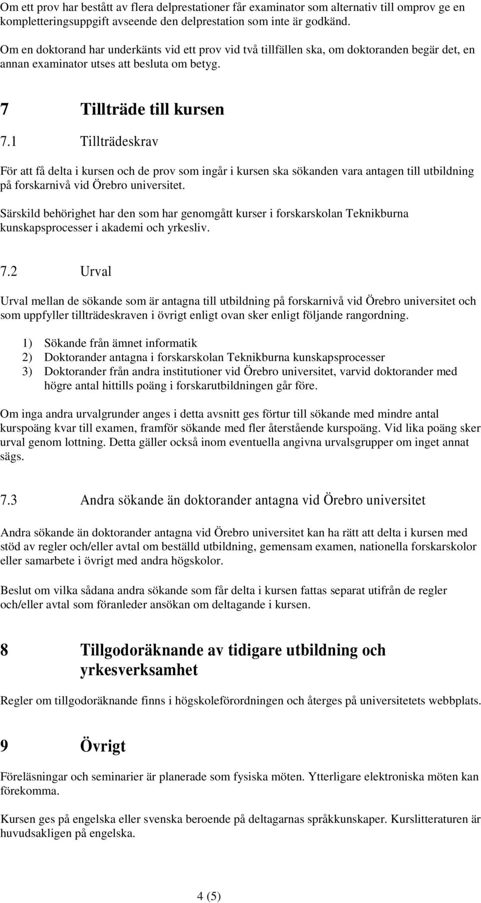 1 Tillträdeskrav För att få delta i kursen och de prov som ingår i kursen ska sökanden vara antagen till utbildning på forskarnivå vid Örebro universitet.