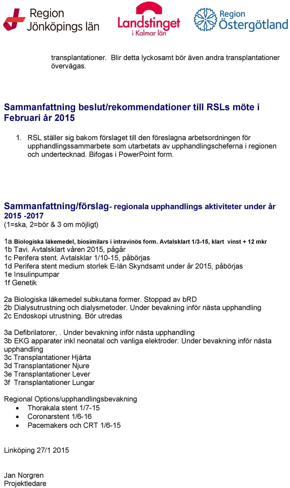 Sammanfattning/förslag- regionala upphandlings aktiviteter under år 2015-2017 (1=ska, 2=bör & 3 om möjligt) 1a Biologiska läkemedel, biosimilars i intravinös form.