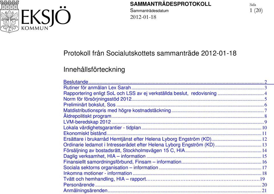 ..7 Äldrepolitiskt program...8 LVM-beredskap 2012...9 Lokala värdighetsgarantier - tidplan...10 Ekonomiskt bistånd...11 Ersättare i brukarråd Hemtjänst efter Helena Lyborg Engström (KD).