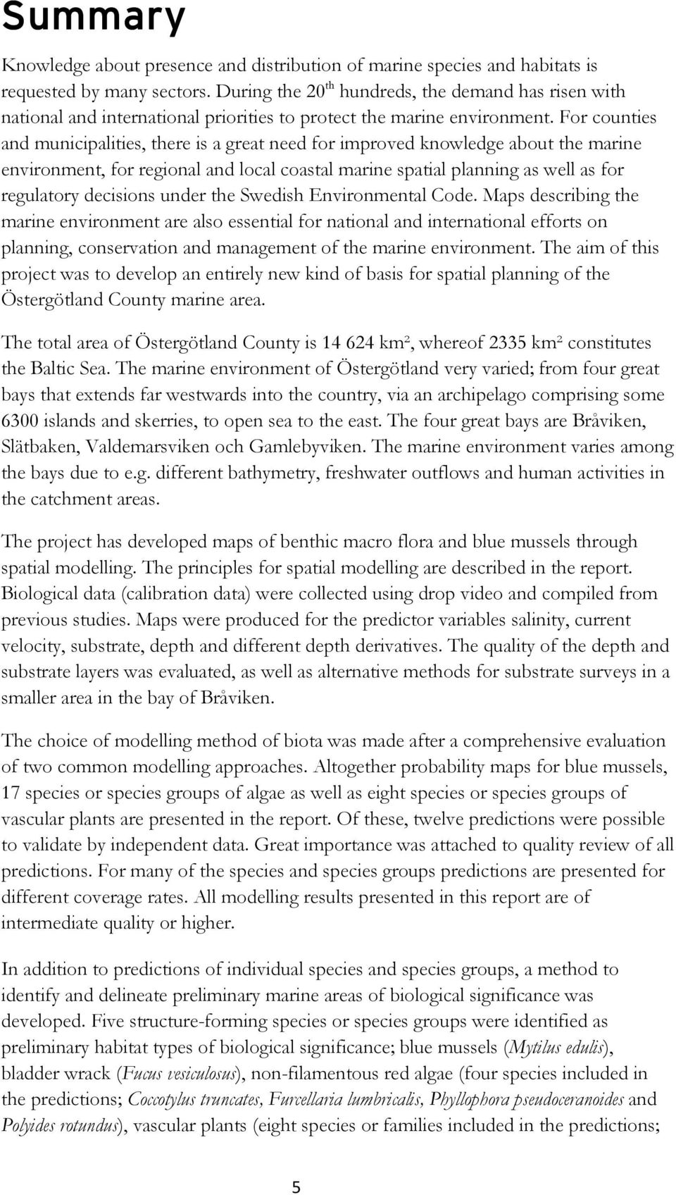 For counties and municipalities, there is a great need for improved knowledge about the marine environment, for regional and local coastal marine spatial planning as well as for regulatory decisions