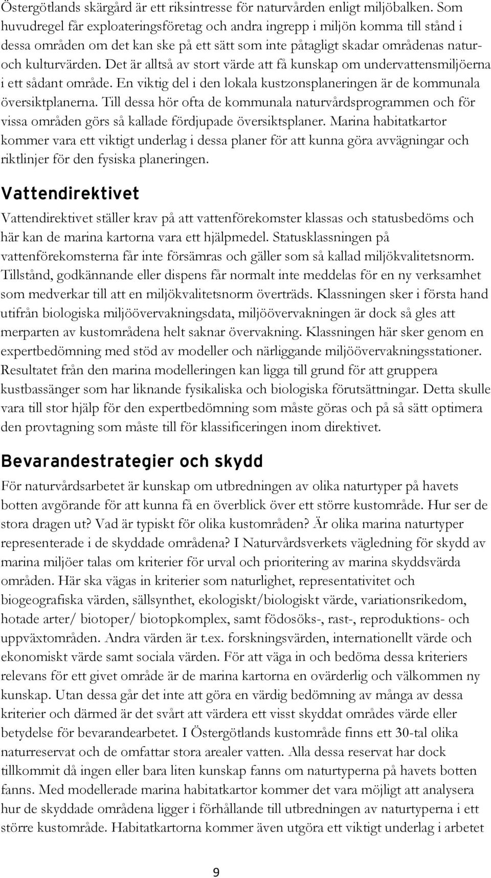 Det är alltså av stort värde att få kunskap om undervattensmiljöerna i ett sådant område. En viktig del i den lokala kustzonsplaneringen är de kommunala översiktplanerna.