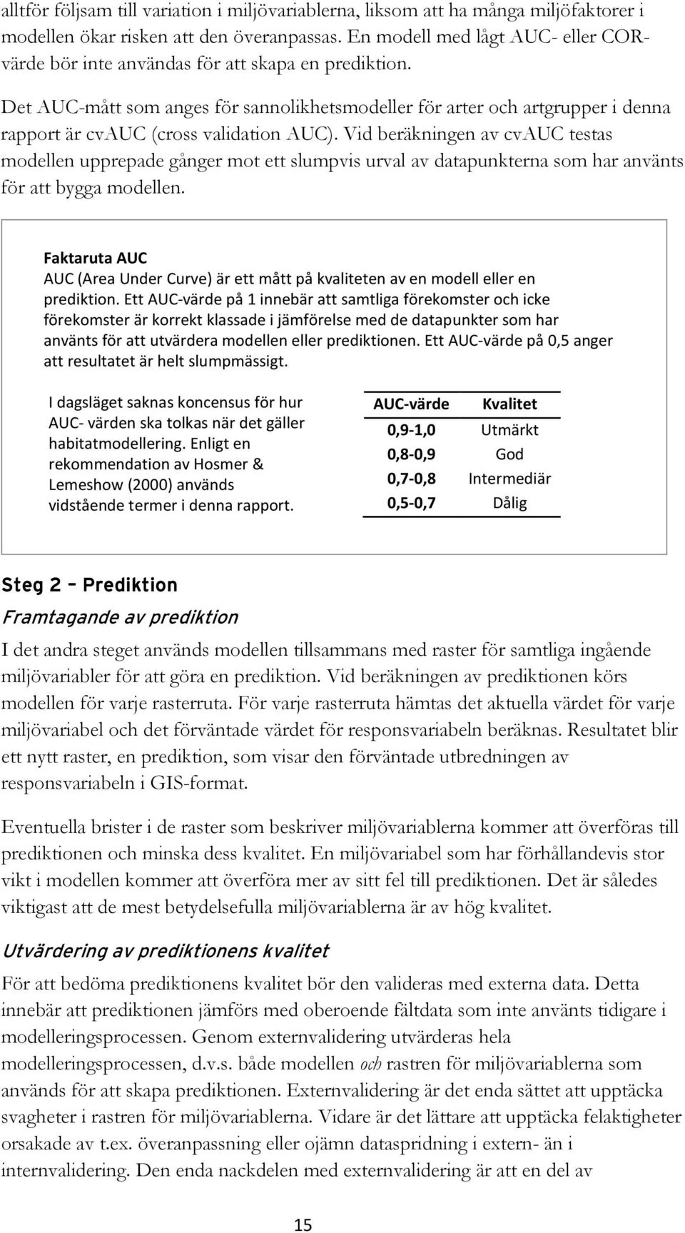 Det AUC-mått som anges för sannolikhetsmodeller för arter och artgrupper i denna rapport är cvauc (cross validation AUC).