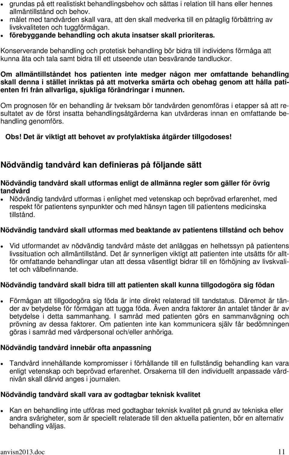 Konserverande behandling och protetisk behandling bör bidra till individens förmåga att kunna äta och tala samt bidra till ett utseende utan besvärande tandluckor.