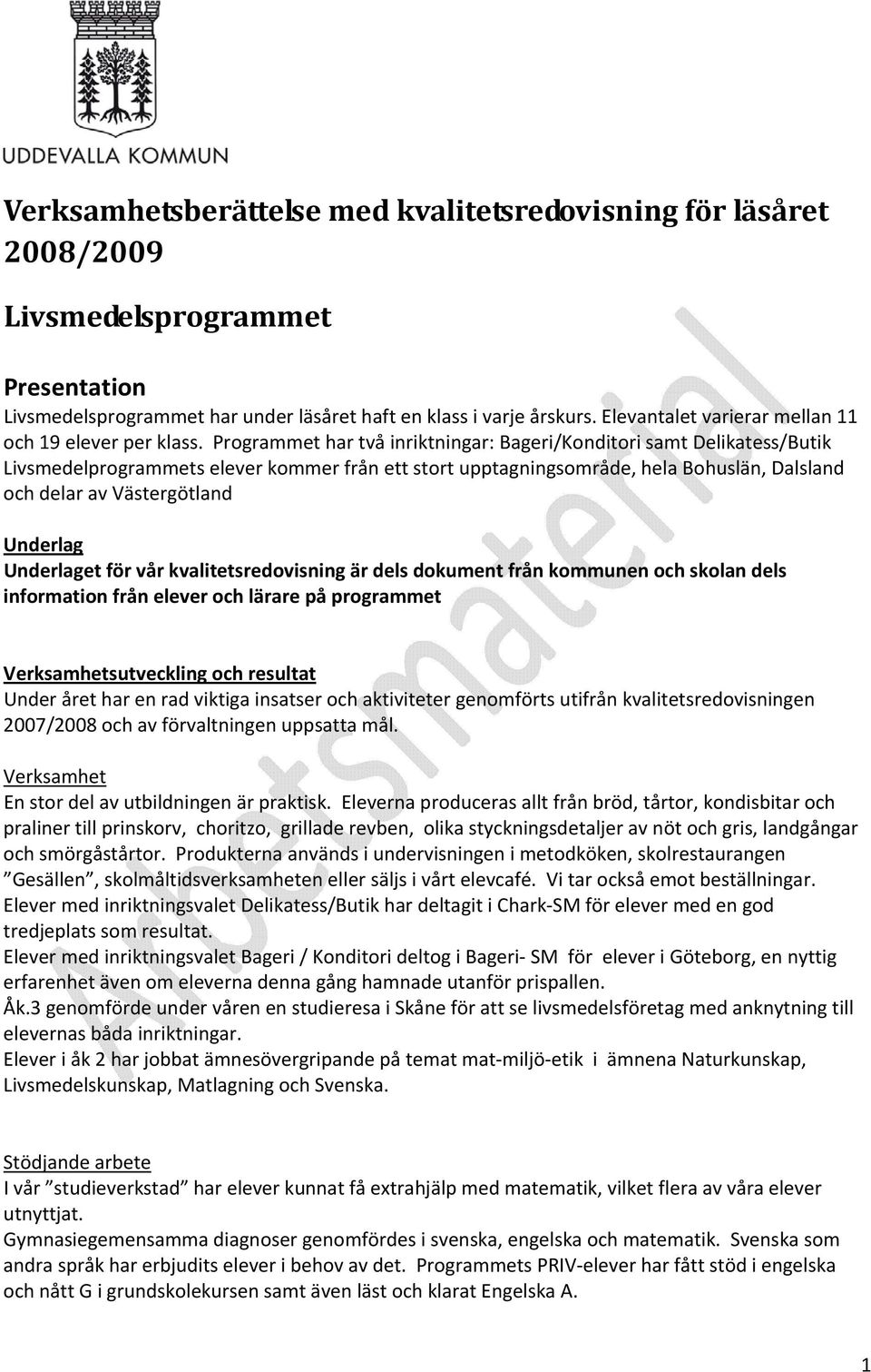 Programmet har två inriktningar: Bageri/Konditori samt Delikatess/Butik Livsmedelprogrammets elever kommer från ett stort upptagningsområde, hela Bohuslän, Dalsland och delar av Västergötland