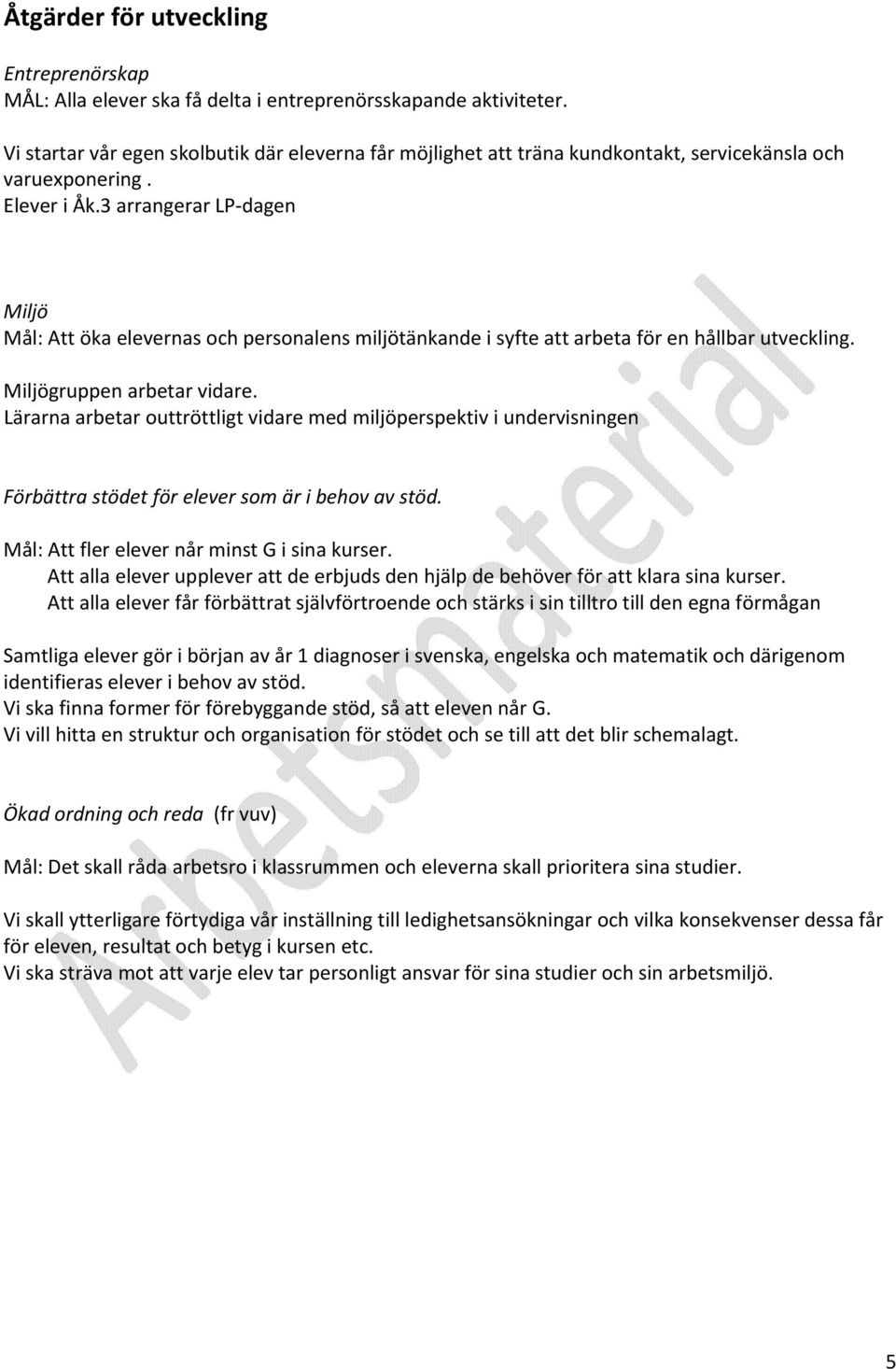 3 arrangerar LP dagen Miljö Mål: Att öka elevernas och personalens miljötänkande i syfte att arbeta för en hållbar utveckling. Miljögruppen arbetar vidare.