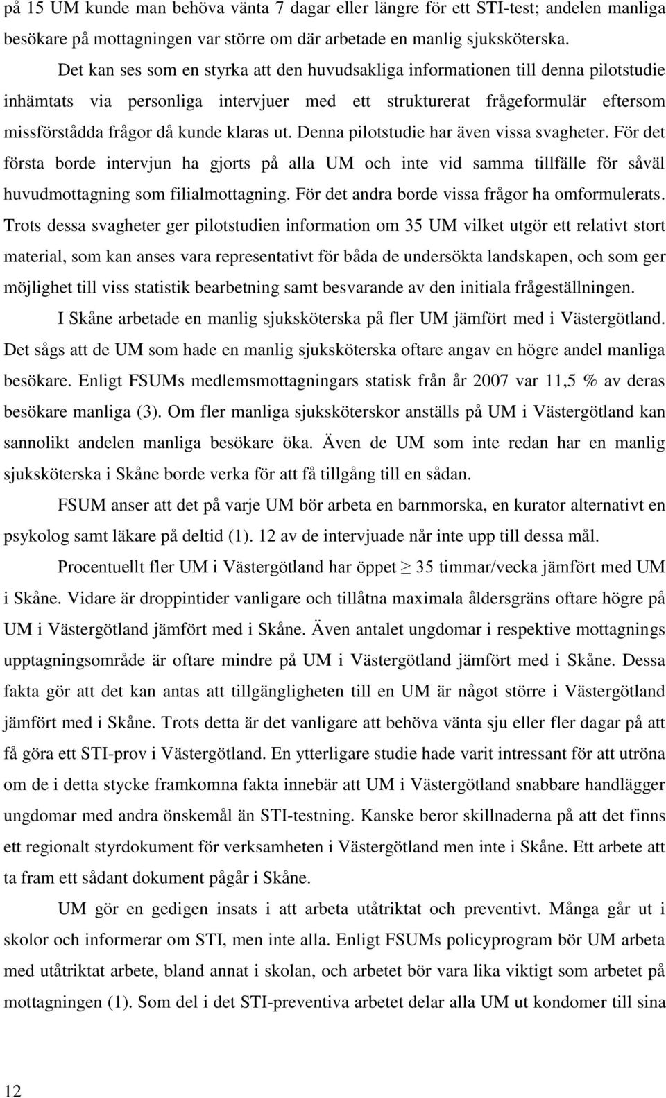 klaras ut. Denna pilotstudie har även vissa svagheter. För det första borde intervjun ha gjorts på alla och inte vid samma tillfälle för såväl huvudmottagning som filialmottagning.