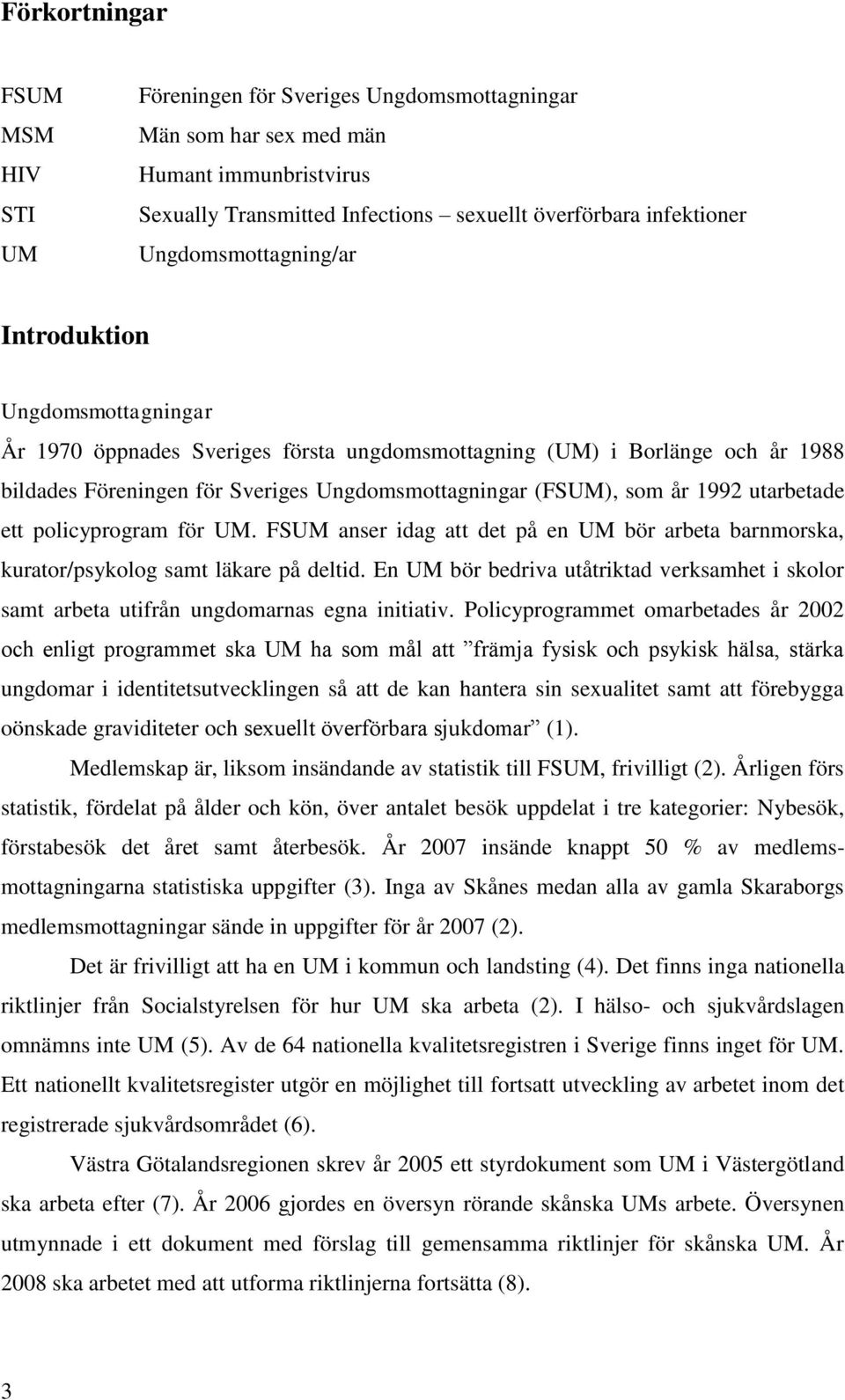 1992 utarbetade ett policyprogram för. FS anser idag att det på en bör arbeta barnmorska, kurator/psykolog samt läkare på deltid.