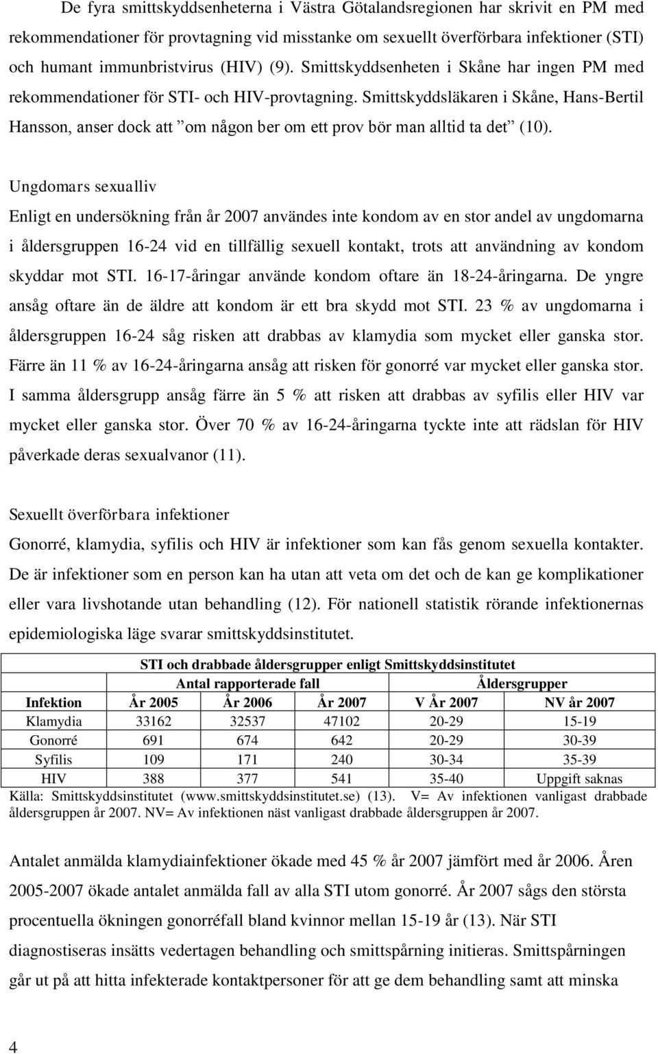 Smittskyddsläkaren i Skåne, Hans-Bertil Hansson, anser dock att om någon ber om ett prov bör man alltid ta det (10).