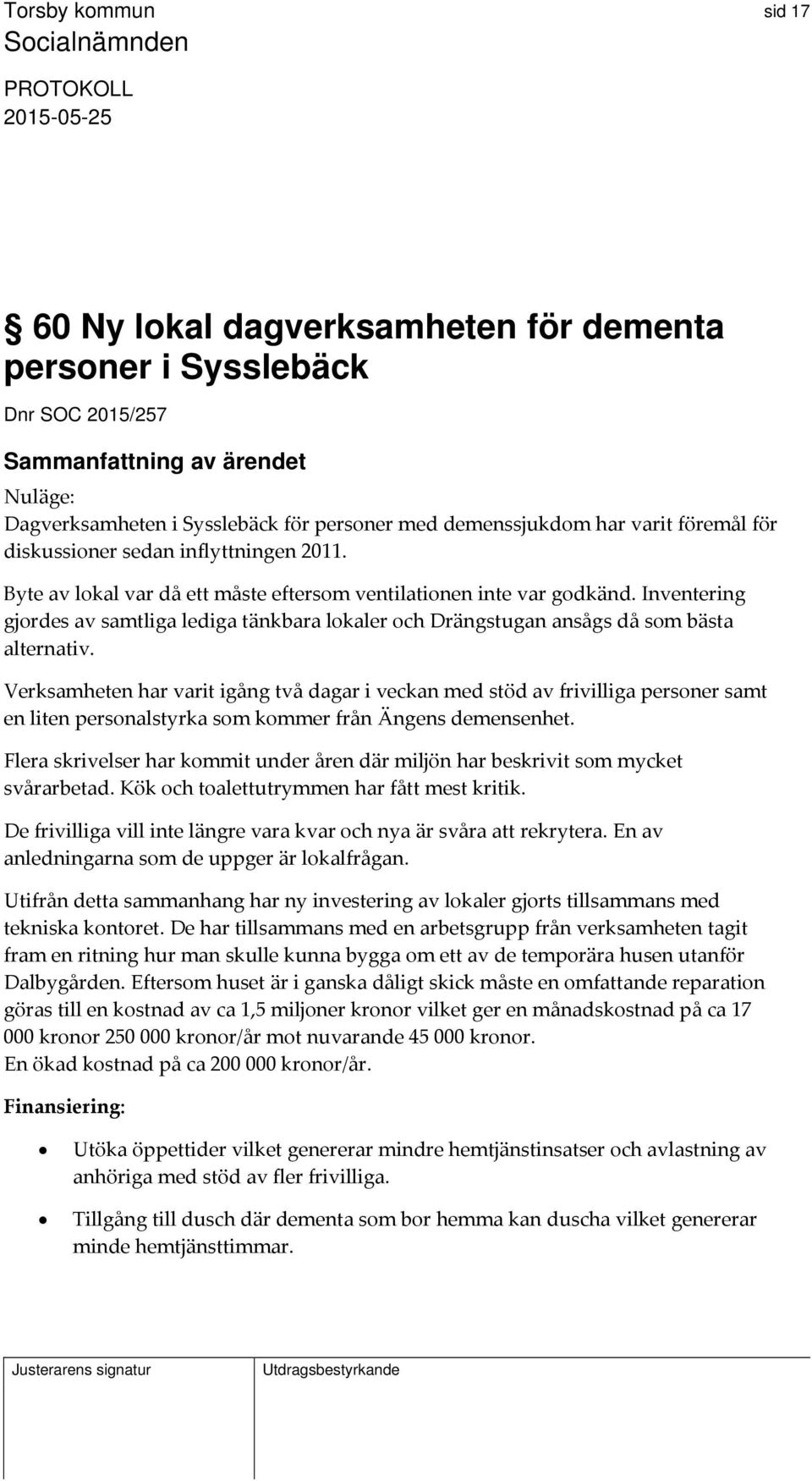 Verksamheten har varit igång två dagar i veckan med stöd av frivilliga personer samt en liten personalstyrka som kommer från Ängens demensenhet.