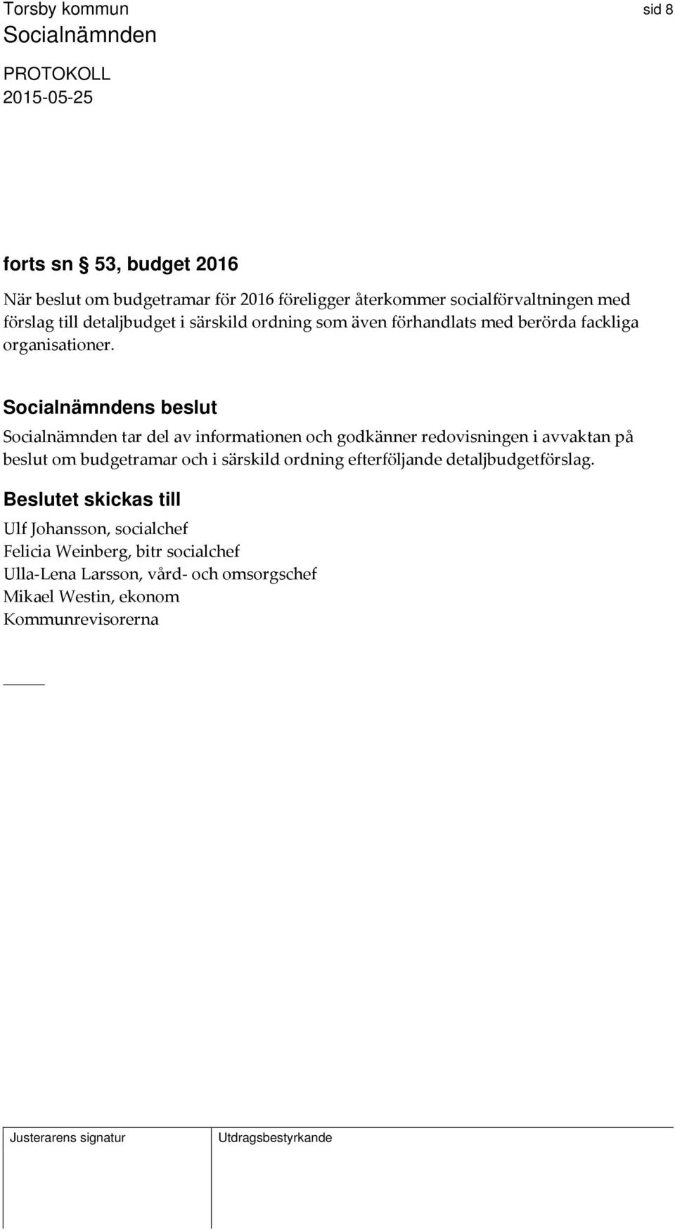 s beslut tar del av informationen och godkänner redovisningen i avvaktan på beslut om budgetramar och i särskild ordning