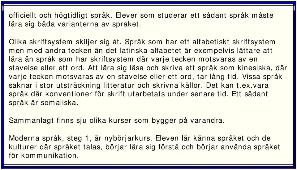 ett ord. Att lära sig läsa och skriva ett språk som kinesiska, där varje tecken motsvaras av en stavelse eller ett ord, tar lång tid.