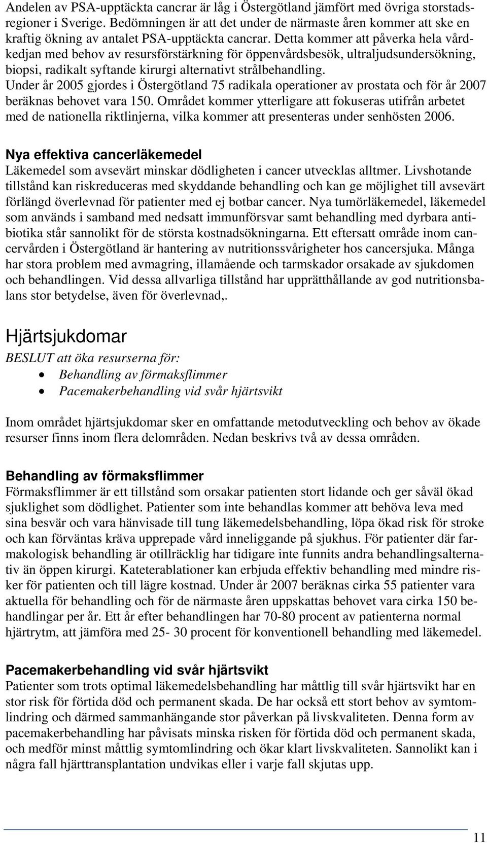 Detta kommer att påverka hela vårdkedjan med behov av resursförstärkning för öppenvårdsbesök, ultraljudsundersökning, biopsi, radikalt syftande kirurgi alternativt strålbehandling.