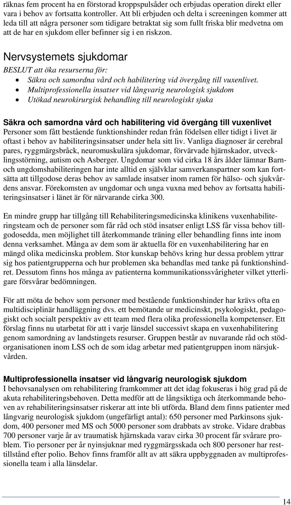 Nervsystemets sjukdomar BESLUT att öka resurserna för: Säkra och samordna vård och habilitering vid övergång till vuxenlivet.