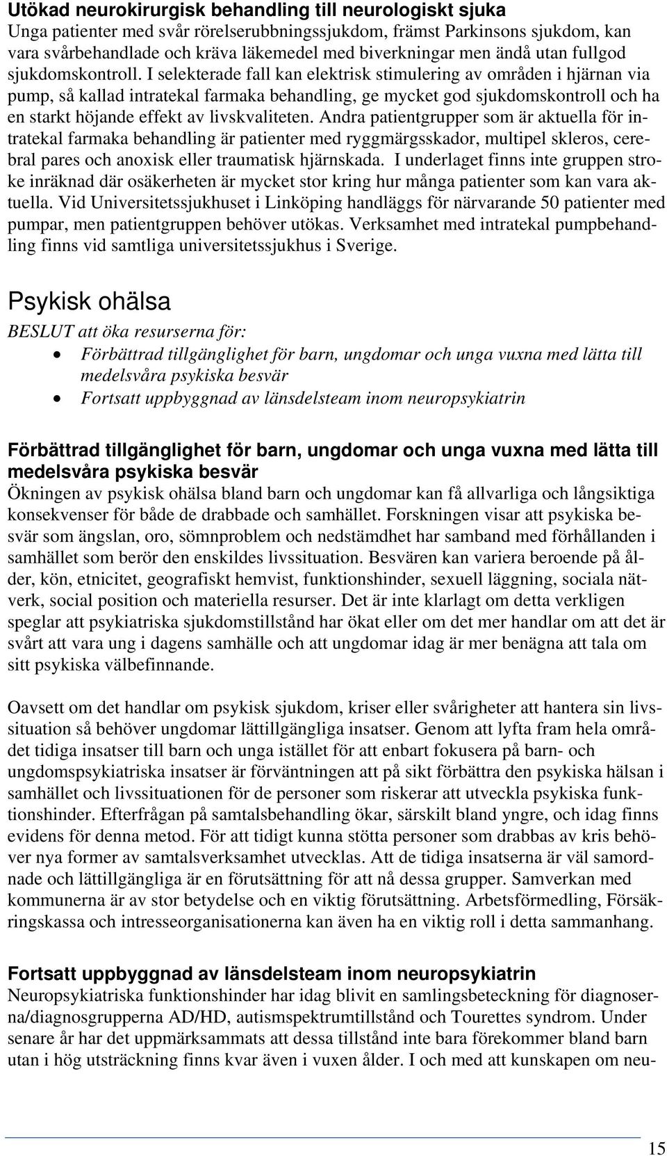 I selekterade fall kan elektrisk stimulering av områden i hjärnan via pump, så kallad intratekal farmaka behandling, ge mycket god sjukdomskontroll och ha en starkt höjande effekt av livskvaliteten.