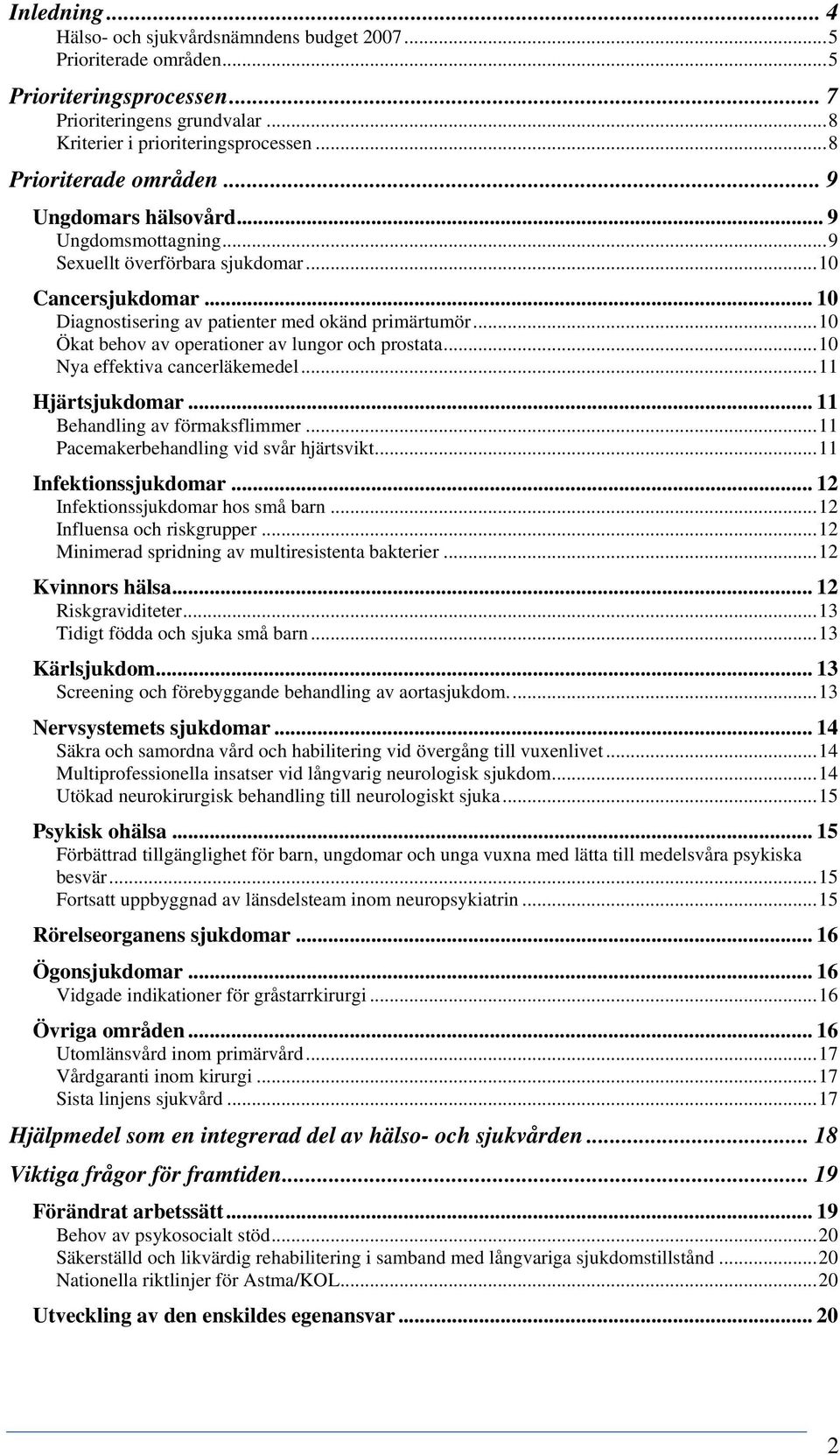 ..10 Ökat behov av operationer av lungor och prostata...10 Nya effektiva cancerläkemedel...11 Hjärtsjukdomar... 11 Behandling av förmaksflimmer...11 Pacemakerbehandling vid svår hjärtsvikt.