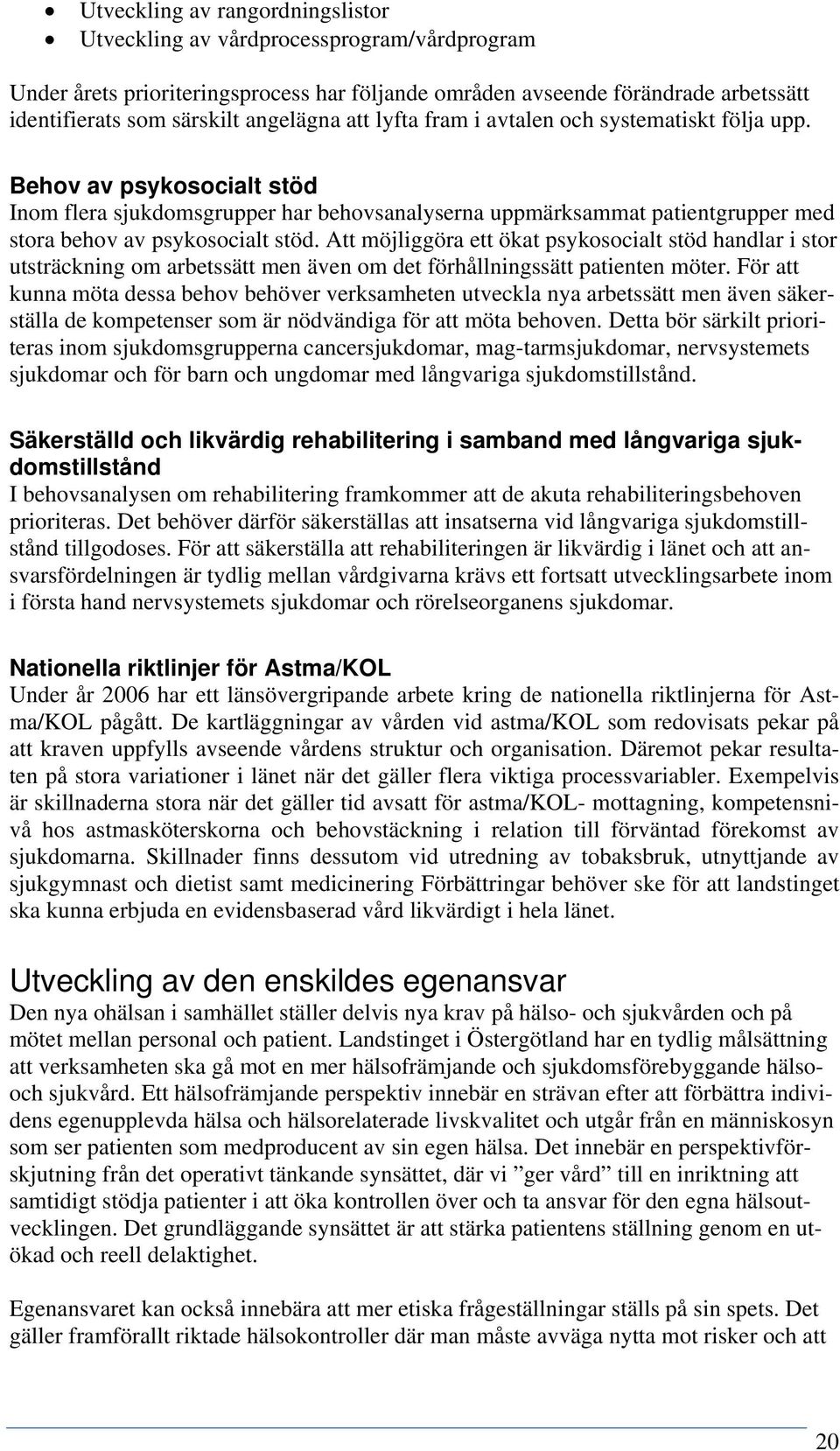 Att möjliggöra ett ökat psykosocialt stöd handlar i stor utsträckning om arbetssätt men även om det förhållningssätt patienten möter.