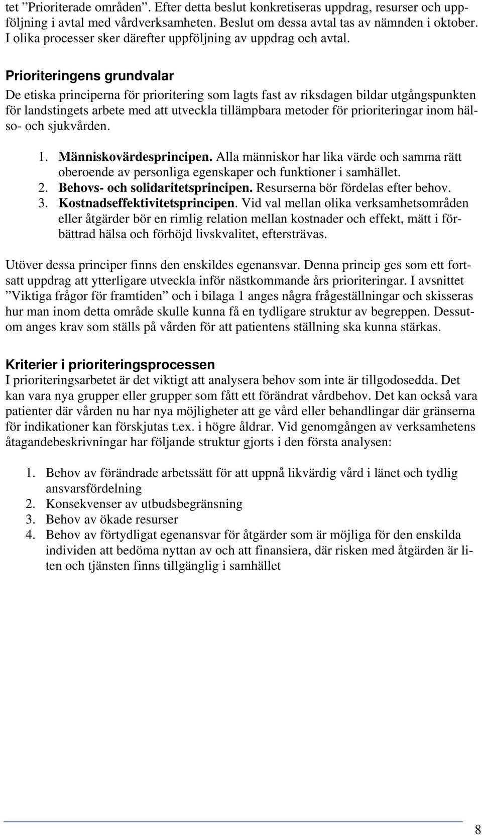 Prioriteringens grundvalar De etiska principerna för prioritering som lagts fast av riksdagen bildar utgångspunkten för landstingets arbete med att utveckla tillämpbara metoder för prioriteringar