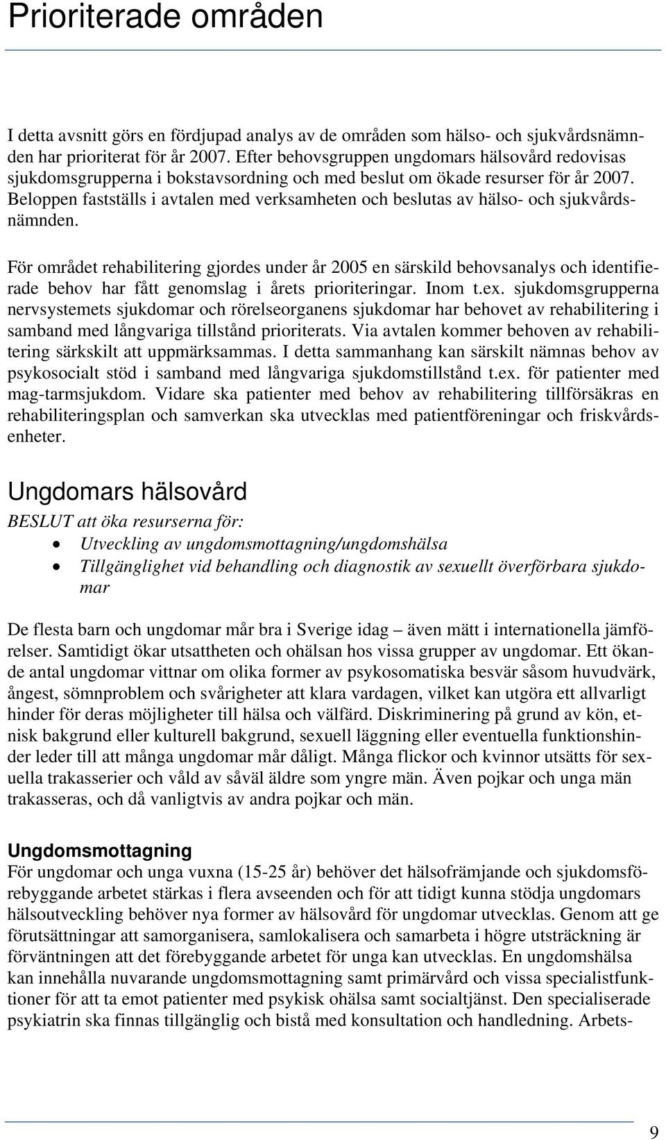 Beloppen fastställs i avtalen med verksamheten och beslutas av hälso- och sjukvårdsnämnden.