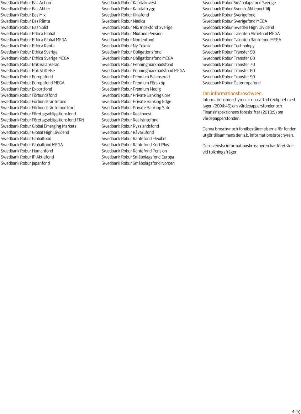 MEGA Swedbank Robur Exportfond Swedbank Robur Förbundsfond Swedbank Robur Förbundsräntefond Swedbank Robur Förbundsräntefond Kort Swedbank Robur Företagsobligationsfond Swedbank Robur