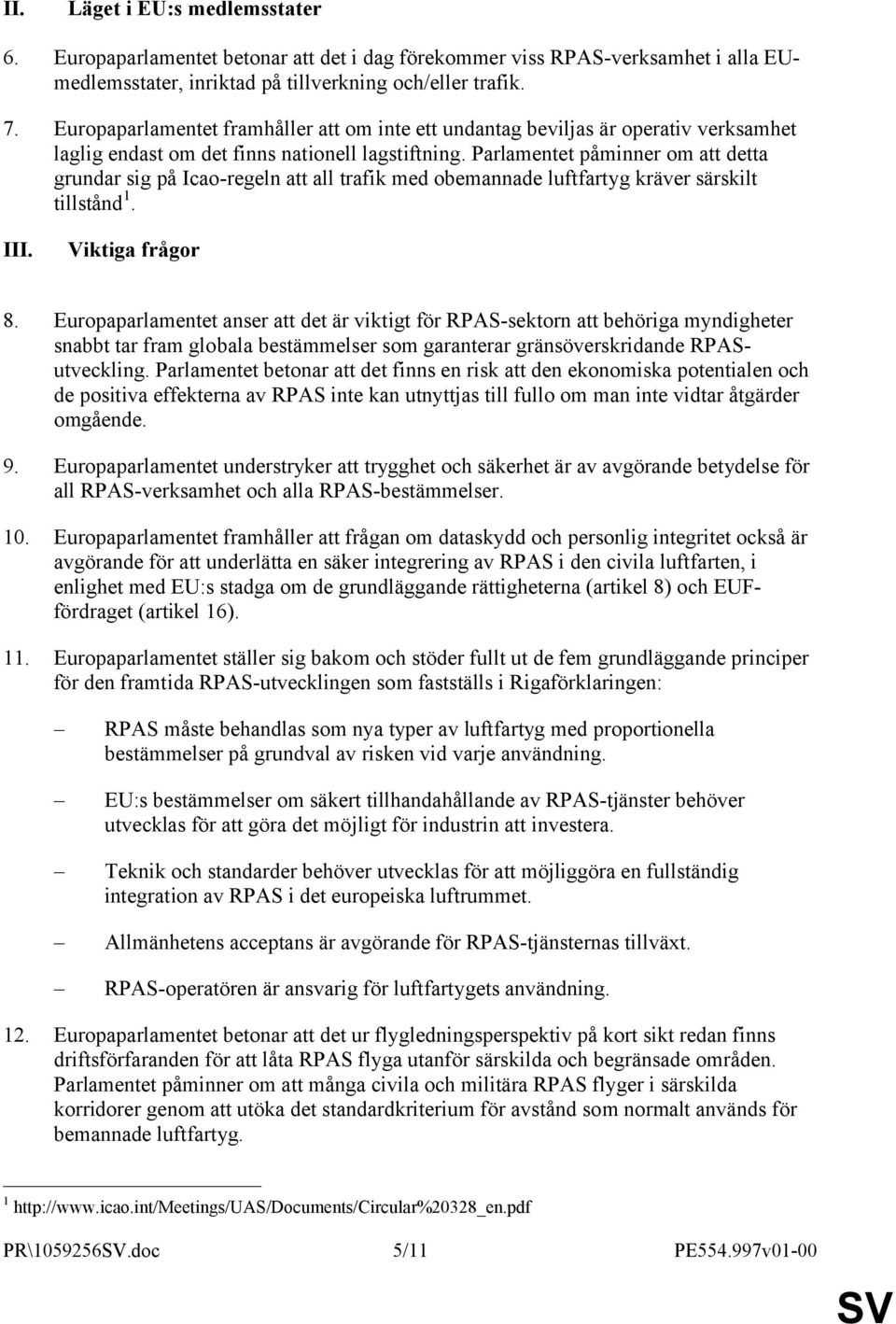 Parlamentet påminner om att detta grundar sig på Icao-regeln att all trafik med obemannade luftfartyg kräver särskilt tillstånd 1. III. Viktiga frågor 8.