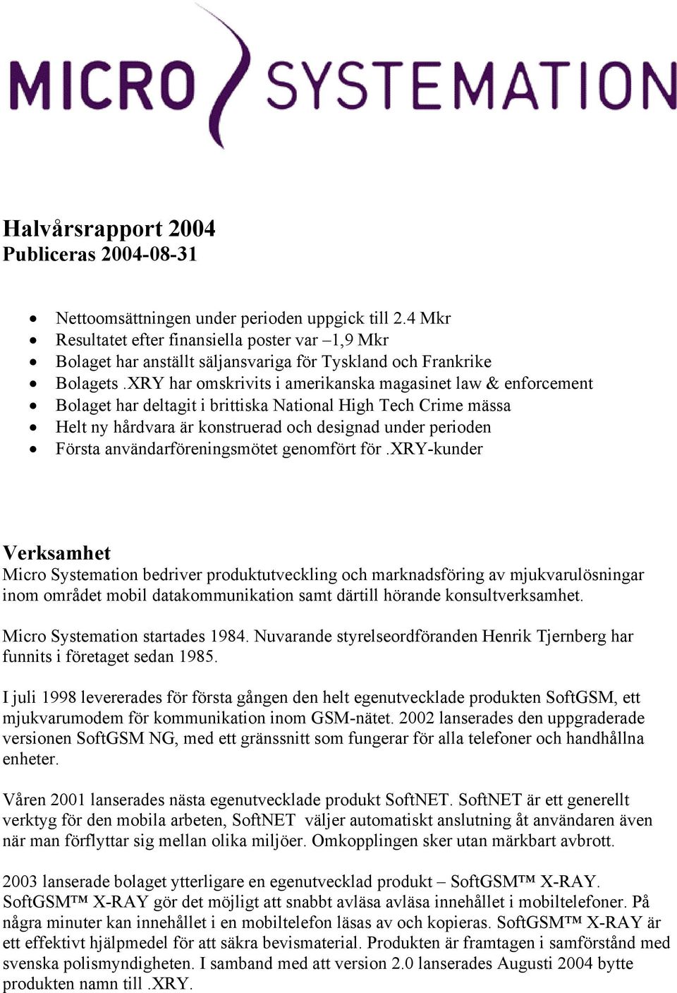 XRY har omskrivits i amerikanska magasinet law & enforcement Bolaget har deltagit i brittiska National High Tech Crime mässa Helt ny hårdvara är konstruerad och designad under perioden Första