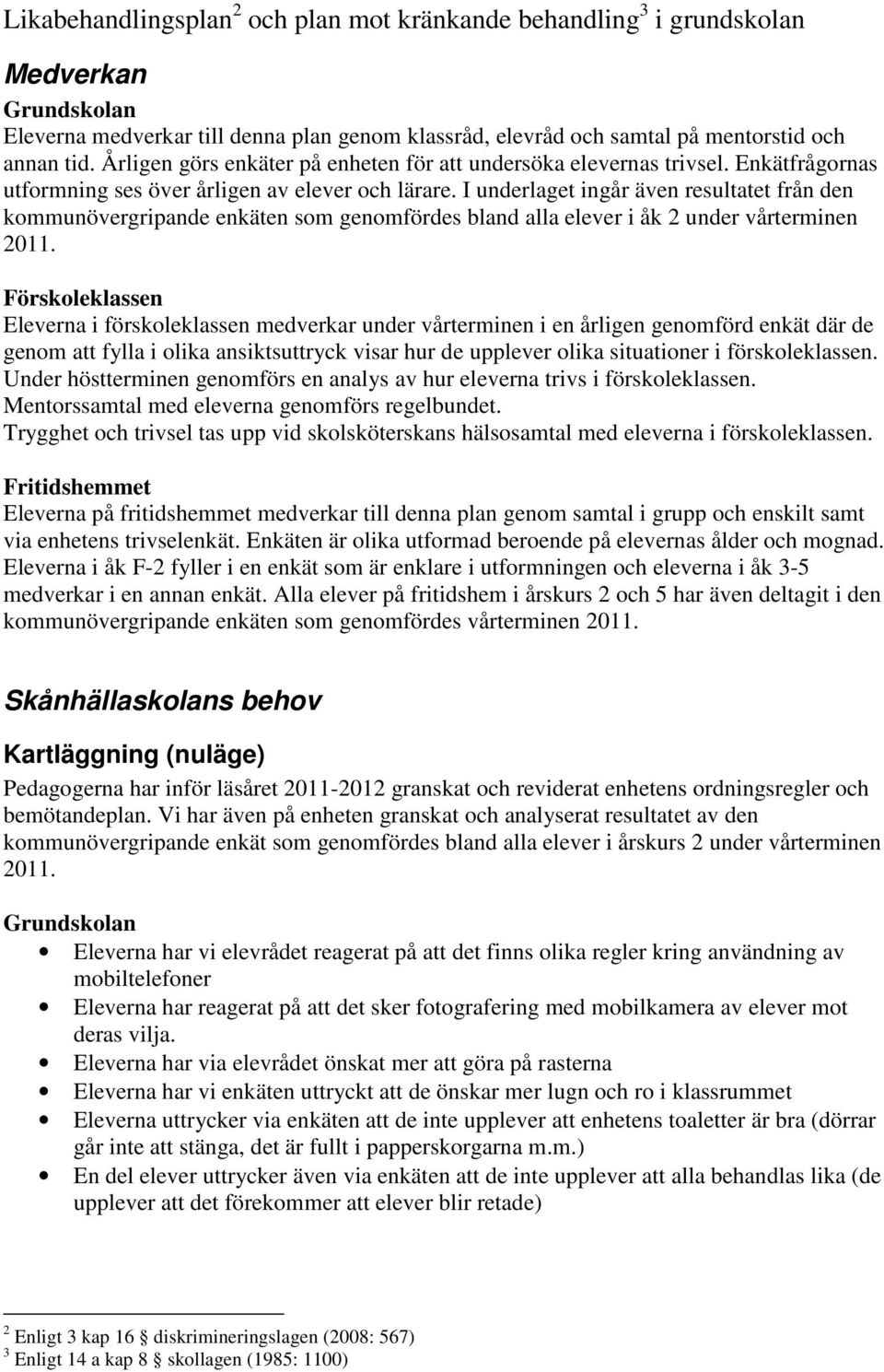 I underlaget ingår även resultatet från den kommunövergripande enkäten som genomfördes bland alla elever i åk 2 under vårterminen 2011.