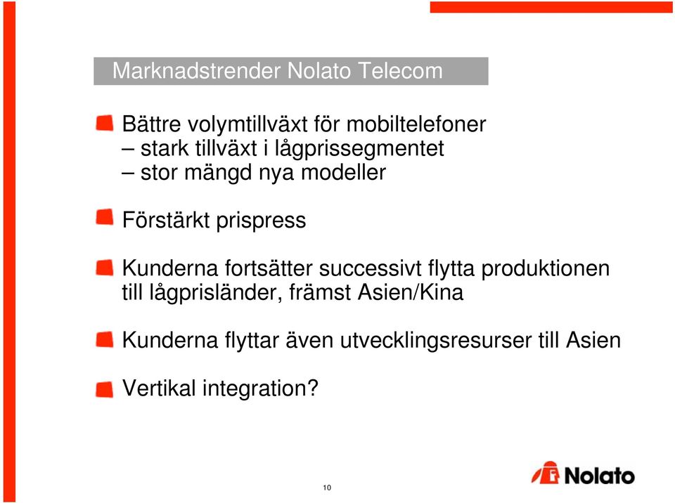 Kunderna fortsätter successivt flytta produktionen till lågprisländer, främst