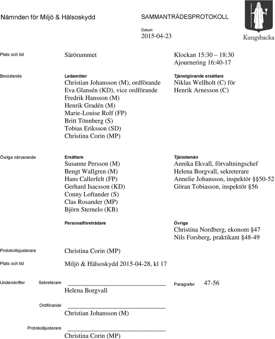 (C) Övriga närvarande Protokollsjusterare Ersättare Susanne Persson (M) Bengt Wallgren (M) Hans Callerfelt (FP) Gerhard Isacsson (KD) Conny Loftander (S) Clas Rosander (MP) Björn Sternelo (KB)