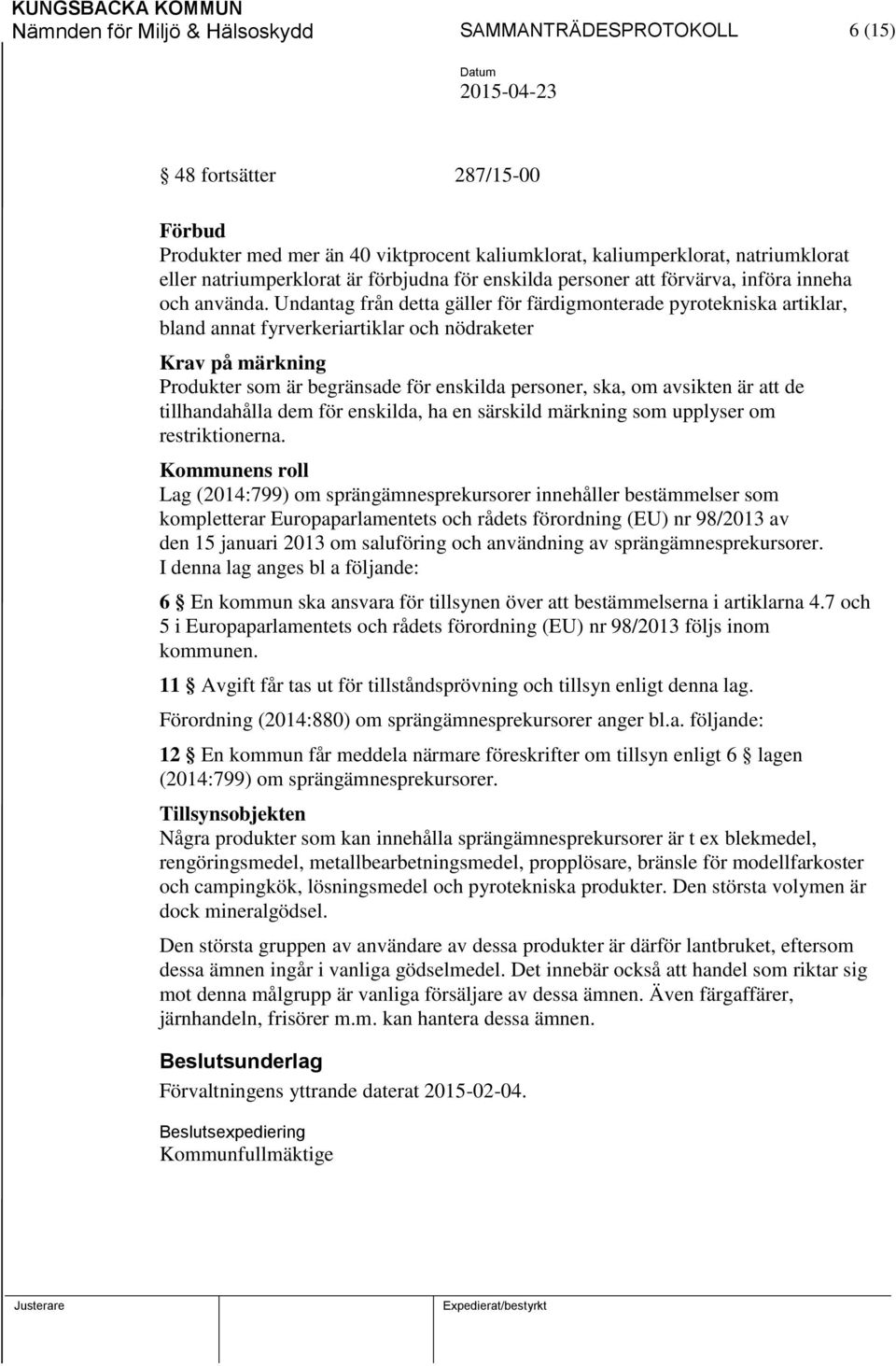 Undantag från detta gäller för färdigmonterade pyrotekniska artiklar, bland annat fyrverkeriartiklar och nödraketer Krav på märkning Produkter som är begränsade för enskilda personer, ska, om