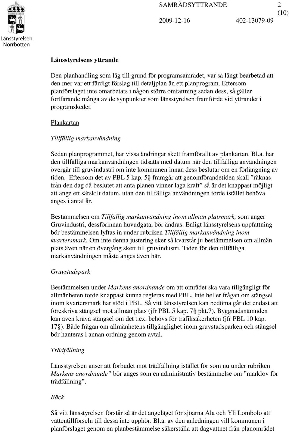 Plankartan Tillfällig markanvändning Sedan planprogrammet, har vissa ändringar skett framförallt av plankartan. Bl.a. har den tillfälliga markanvändningen tidsatts med datum när den tillfälliga användningen övergår till gruvindustri om inte kommunen innan dess beslutar om en förlängning av tiden.