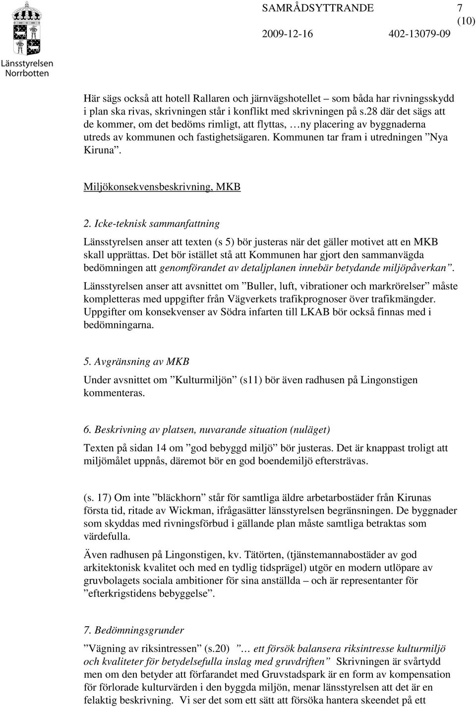 Miljökonsekvensbeskrivning, MKB 2. Icke-teknisk sammanfattning Länsstyrelsen anser att texten (s 5) bör justeras när det gäller motivet att en MKB skall upprättas.