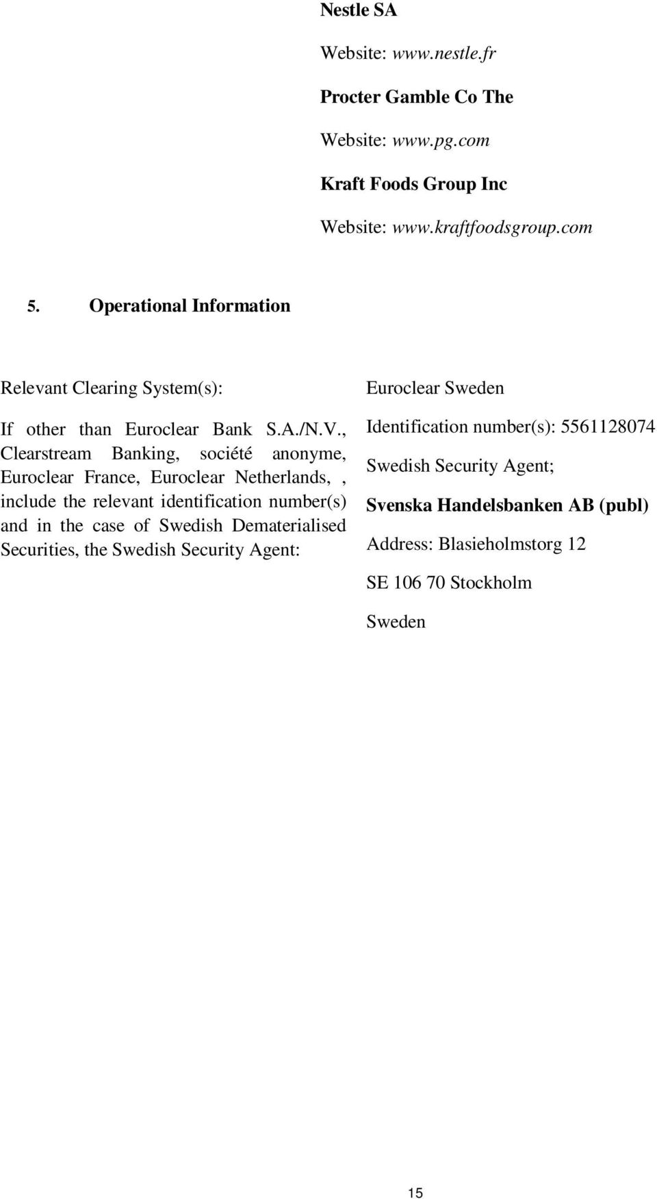 , Clearstream Banking, société anonyme, Euroclear France, Euroclear Netherlands,, include the relevant identification number(s) and in the case of