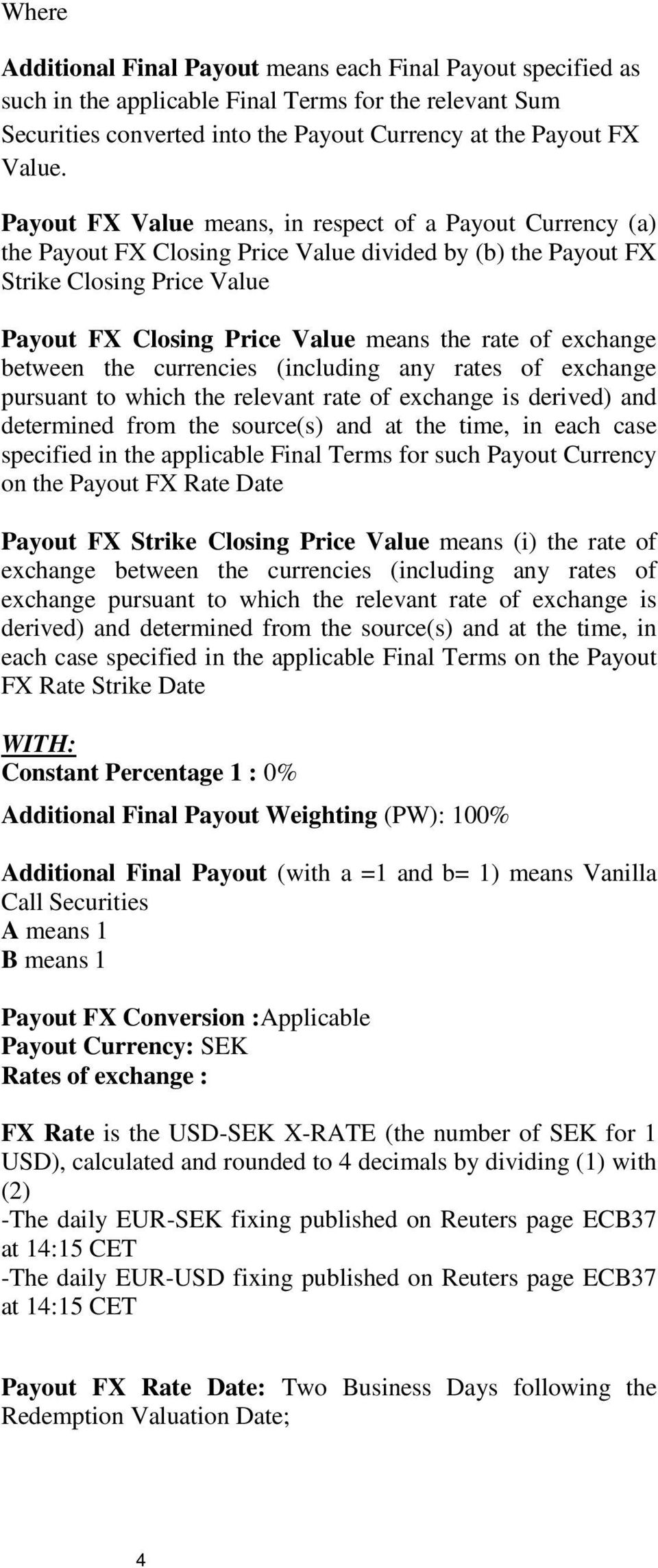 exchange between the currencies (including any rates of exchange pursuant to which the relevant rate of exchange is derived) and determined from the source(s) and at the time, in each case specified