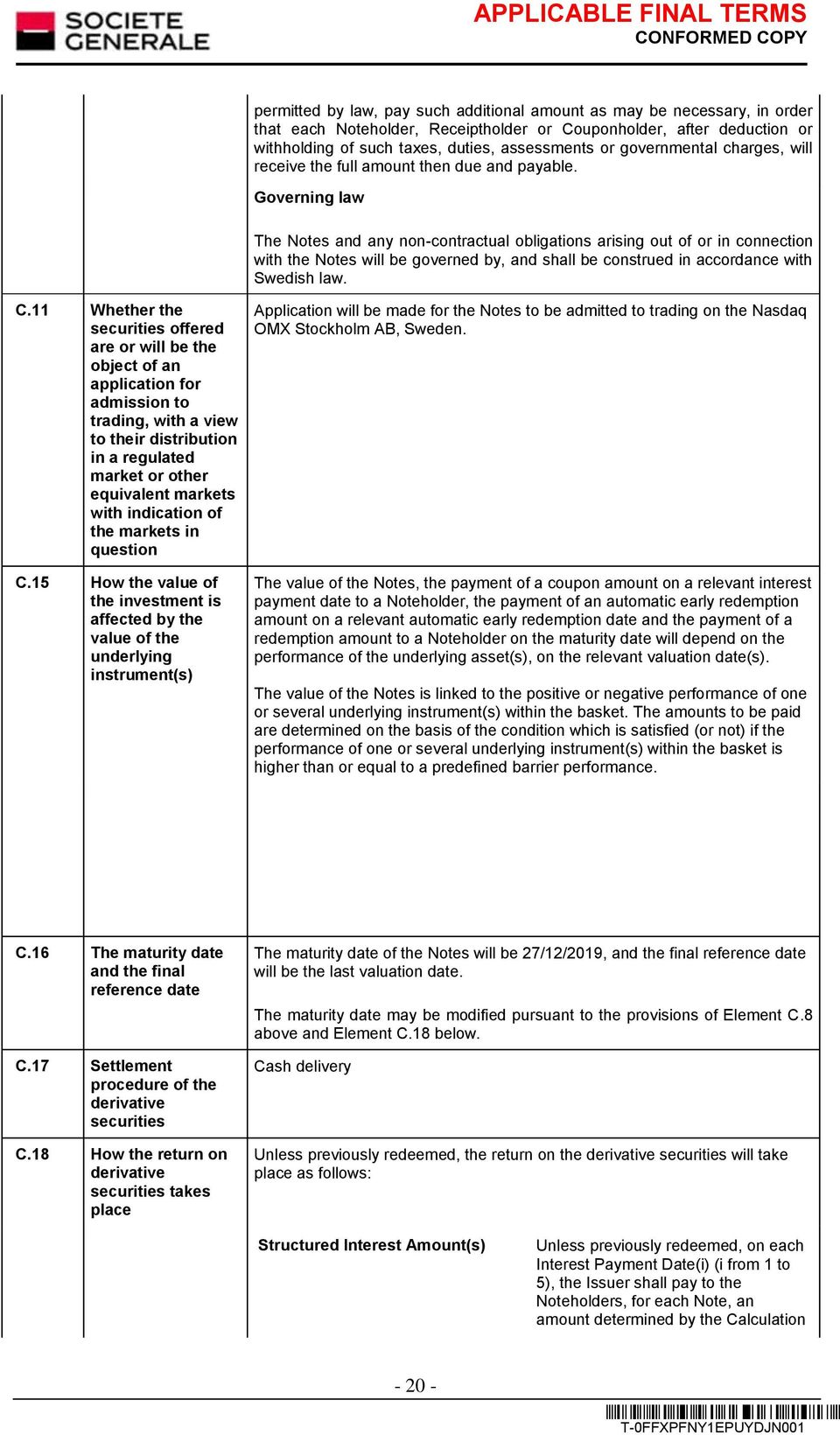 Governing law The Notes and any non-contractual obligations arising out of or in connection with the Notes will be governed by, and shall be construed in accordance with Swedish law. C.