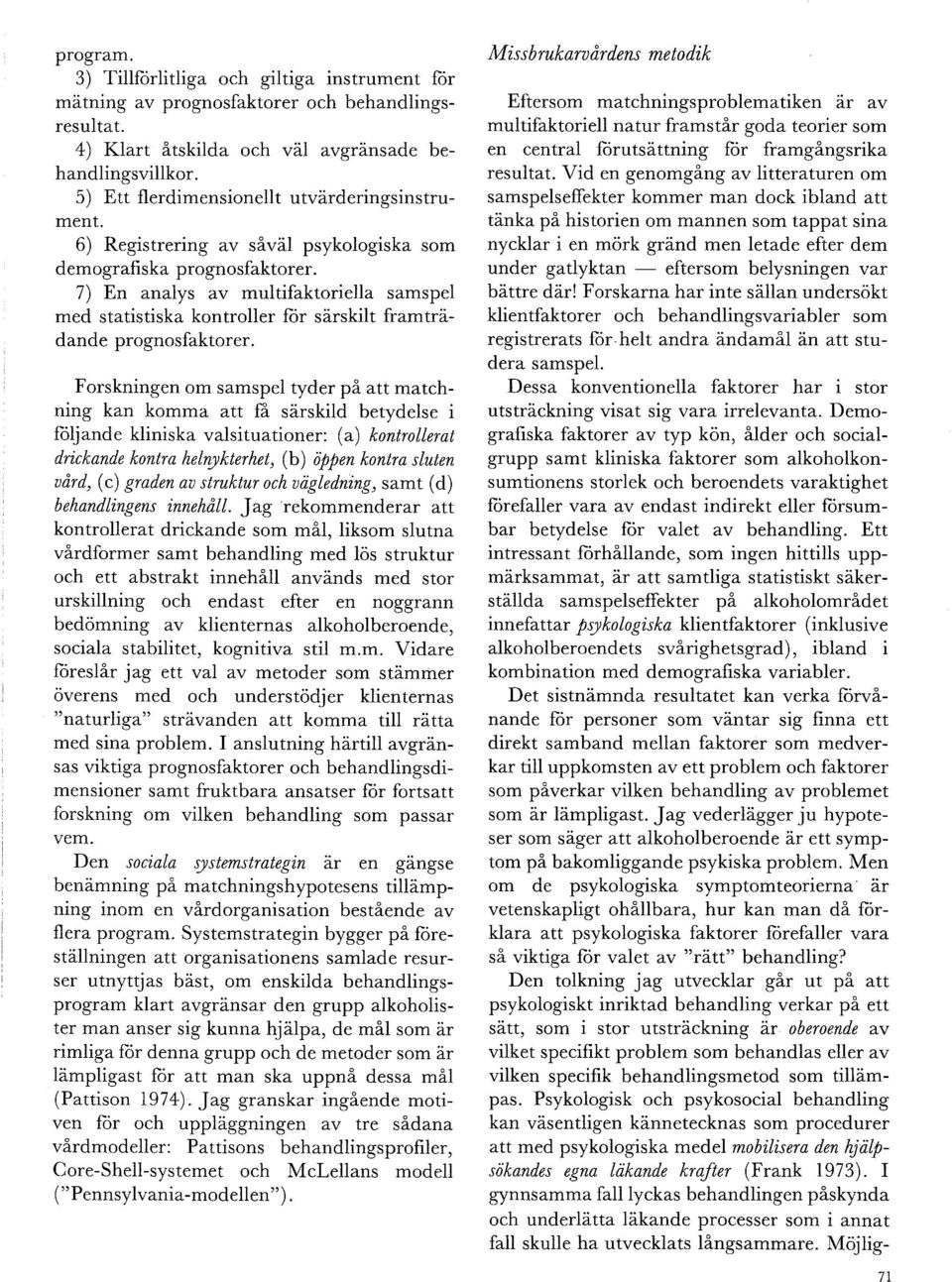 7) En analys av multifaktoriella samspel med statistiska kontroller fcir sarskilt framtradande prognosfaktorer.