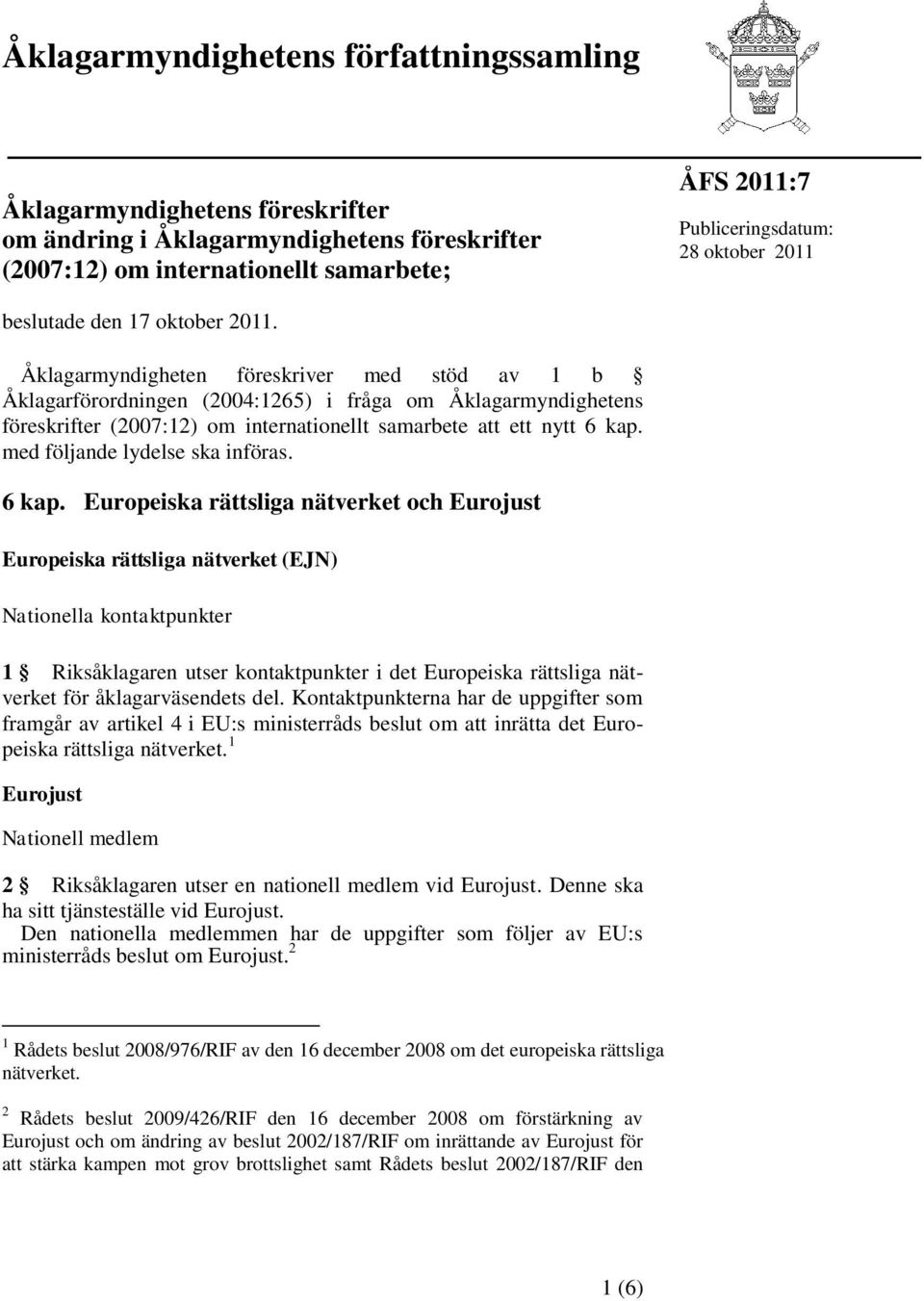 Åklagarmyndigheten föreskriver med stöd av 1 b Åklagarförordningen (2004:1265) i fråga om Åklagarmyndighetens föreskrifter (2007:12) om internationellt samarbete att ett nytt 6 kap.