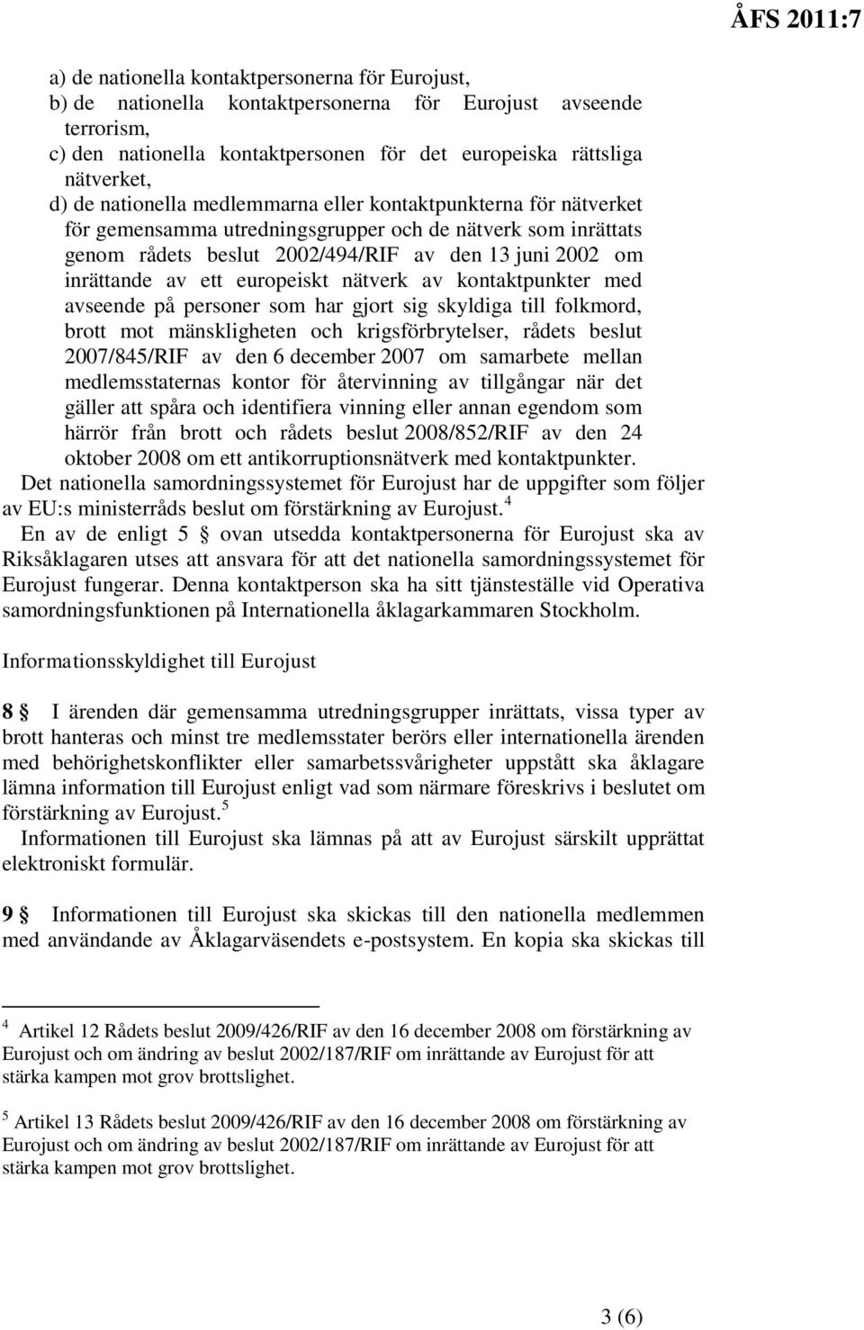 europeiskt nätverk av kontaktpunkter med avseende på personer som har gjort sig skyldiga till folkmord, brott mot mänskligheten och krigsförbrytelser, rådets beslut 2007/845/RIF av den 6 december