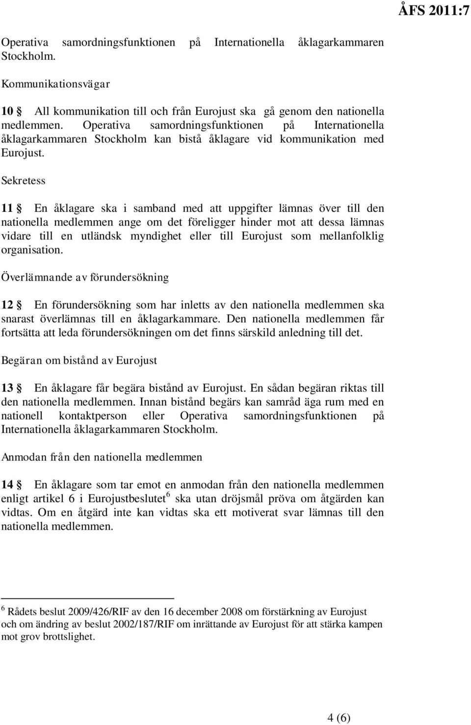 Sekretess 11 En åklagare ska i samband med att uppgifter lämnas över till den nationella medlemmen ange om det föreligger hinder mot att dessa lämnas vidare till en utländsk myndighet eller till