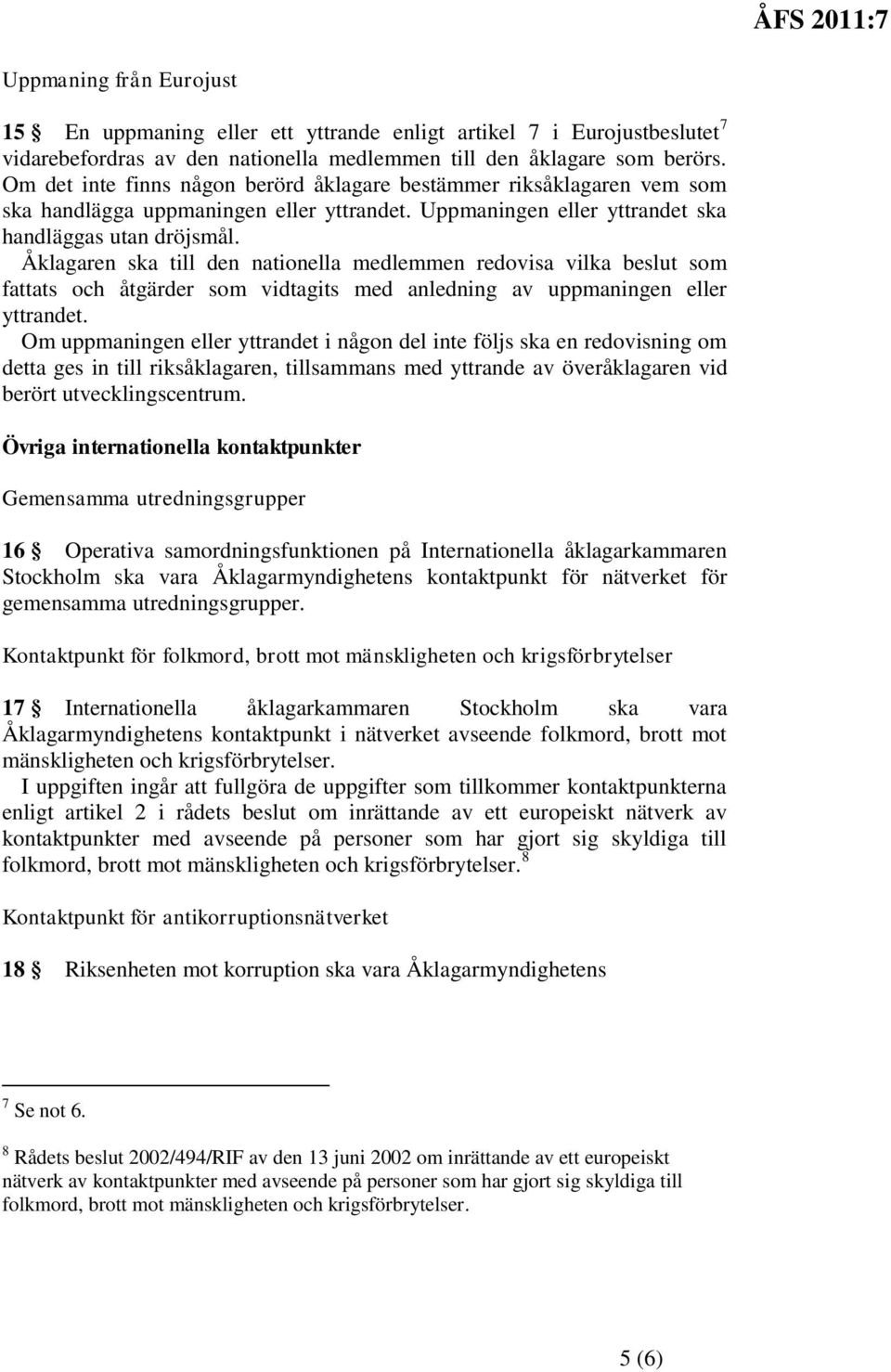 Åklagaren ska till den nationella medlemmen redovisa vilka beslut som fattats och åtgärder som vidtagits med anledning av uppmaningen eller yttrandet.