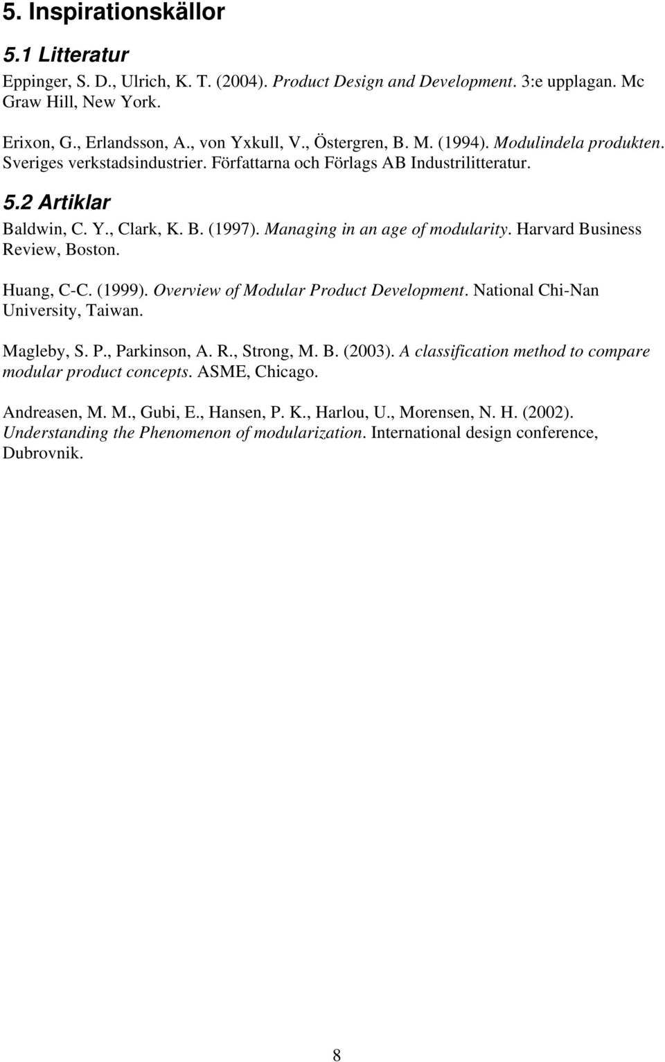 Managing in an age of modularity. Harvard Business Review, Boston. Huang, C-C. (1999). Overview of Modular Product Development. National Chi-Nan University, Taiwan. Magleby, S. P., Parkinson, A. R., Strong, M.