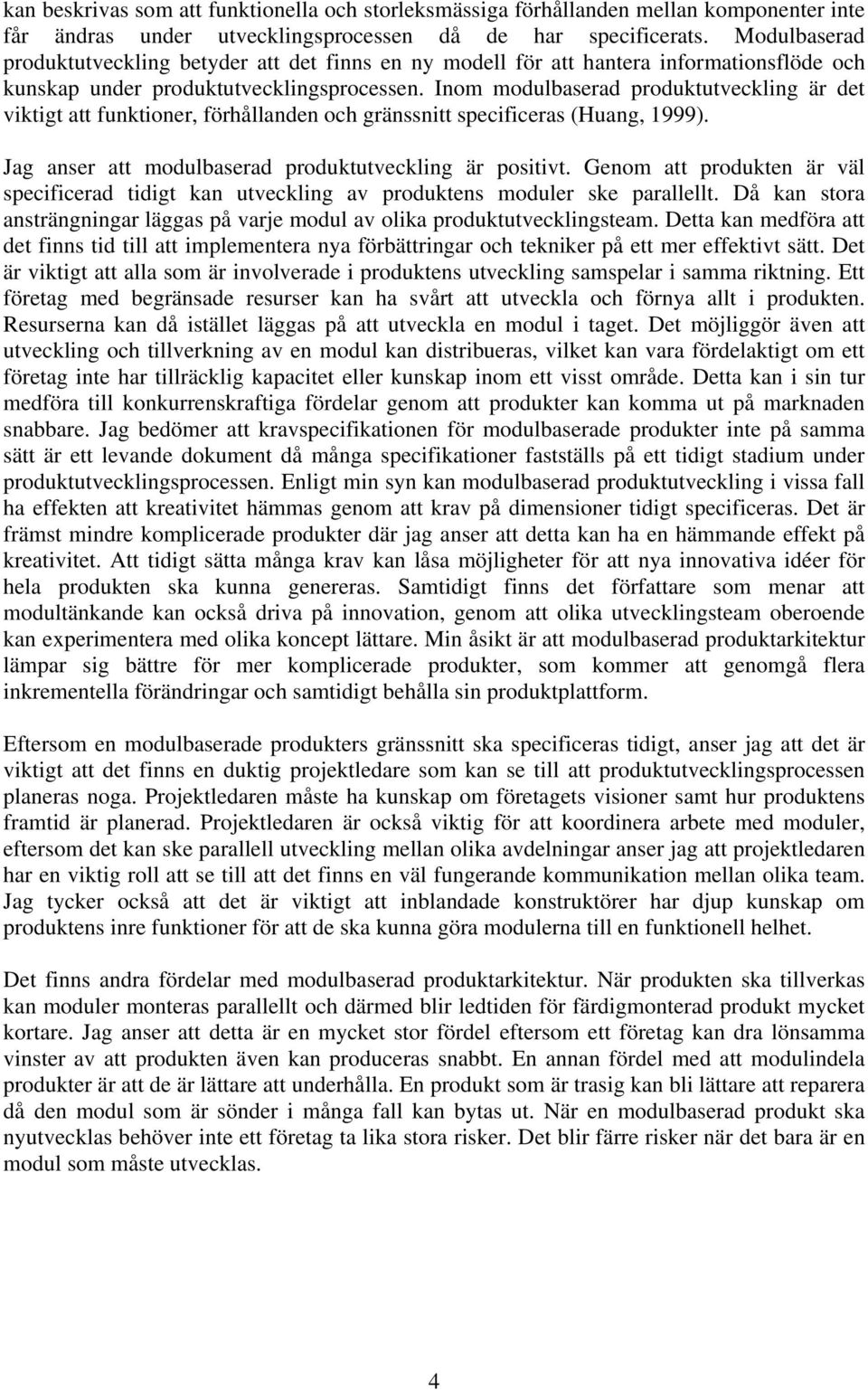 Inom modulbaserad produktutveckling är det viktigt att funktioner, förhållanden och gränssnitt specificeras (Huang, 1999). Jag anser att modulbaserad produktutveckling är positivt.